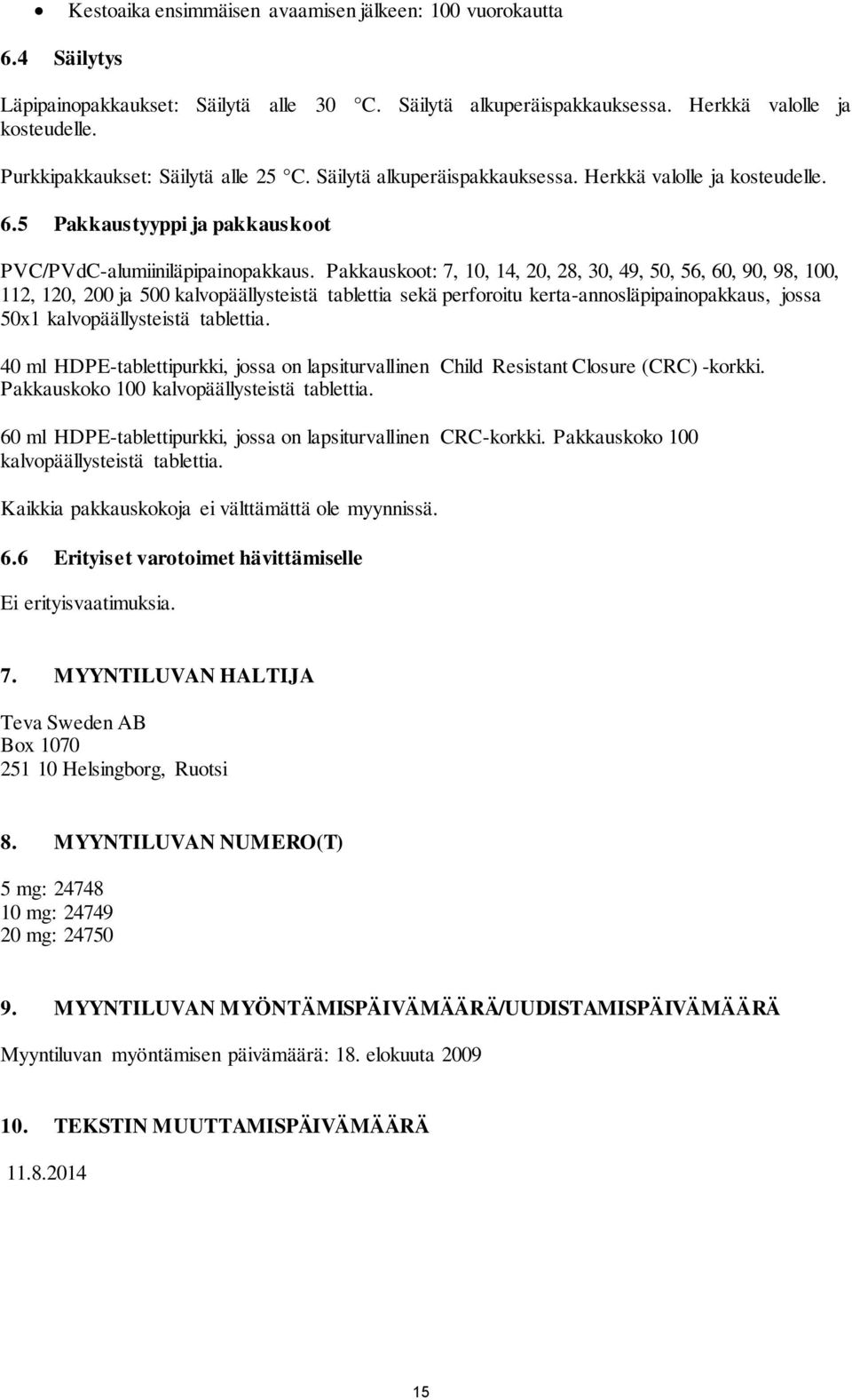 Pakkauskoot: 7, 10, 14, 20, 28, 30, 49, 50, 56, 60, 90, 98, 100, 112, 120, 200 ja 500 kalvopäällysteistä tablettia sekä perforoitu kerta-annosläpipainopakkaus, jossa 50x1 kalvopäällysteistä tablettia.