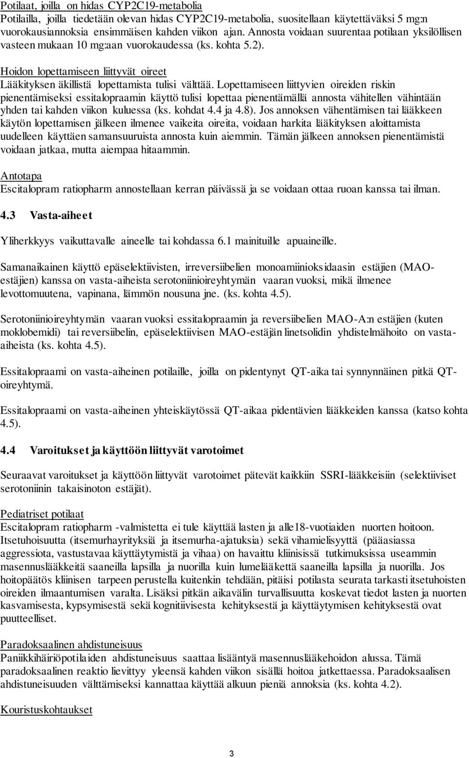 Lopettamiseen liittyvien oireiden riskin pienentämiseksi essitalopraamin käyttö tulisi lopettaa pienentämällä annosta vähitellen vähintään yhden tai kahden viikon kuluessa (ks. kohdat 4.4 ja 4.8).