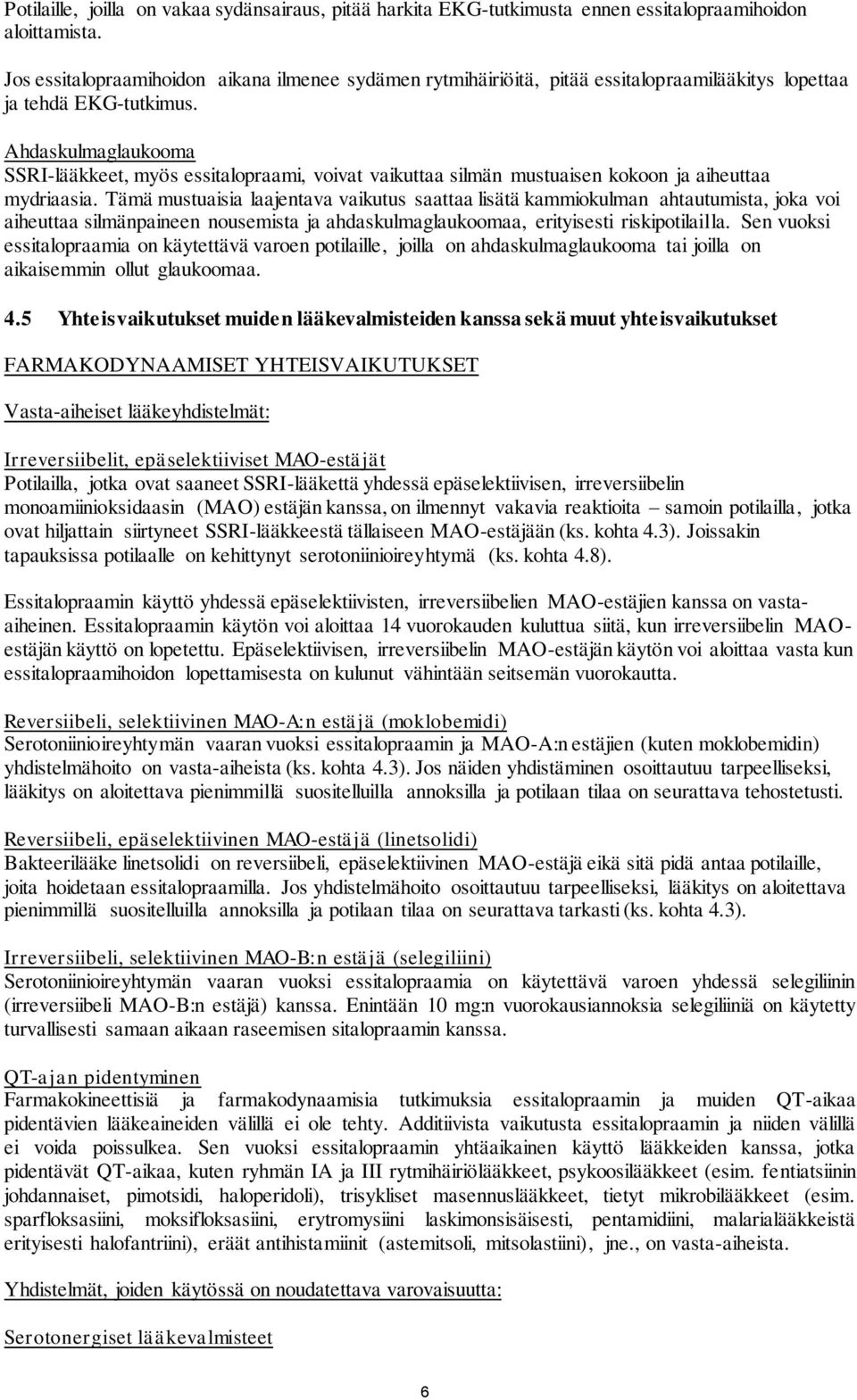 Ahdaskulmaglaukooma SSRI-lääkkeet, myös essitalopraami, voivat vaikuttaa silmän mustuaisen kokoon ja aiheuttaa mydriaasia.