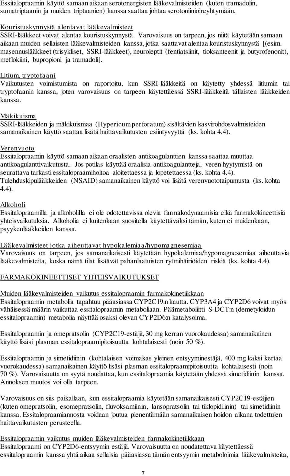 Varovaisuus on tarpeen, jos niitä käytetään samaan aikaan muiden sellaisten lääkevalmisteiden kanssa, jotka saattavat alentaa kouristuskynnystä [(esim.