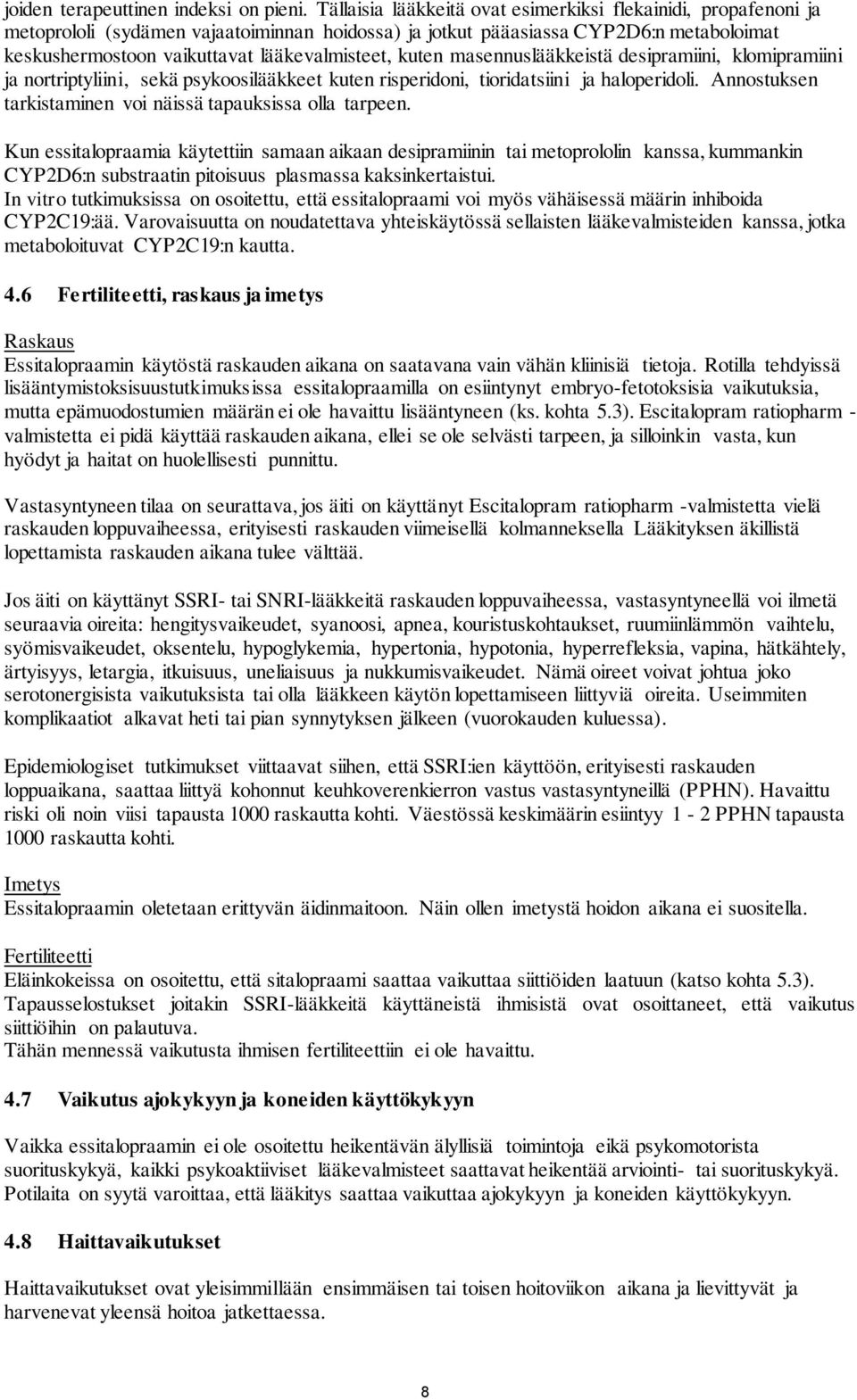 kuten masennuslääkkeistä desipramiini, klomipramiini ja nortriptyliini, sekä psykoosilääkkeet kuten risperidoni, tioridatsiini ja haloperidoli.