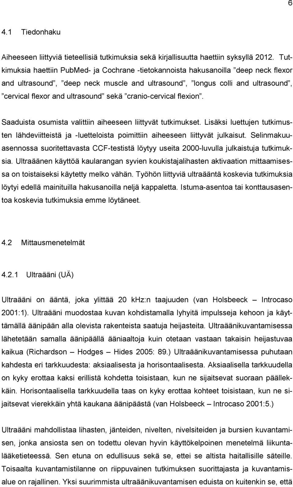 sekä cranio-cervical flexion. Saaduista osumista valittiin aiheeseen liittyvät tutkimukset. Lisäksi luettujen tutkimusten lähdeviitteistä ja -luetteloista poimittiin aiheeseen liittyvät julkaisut.