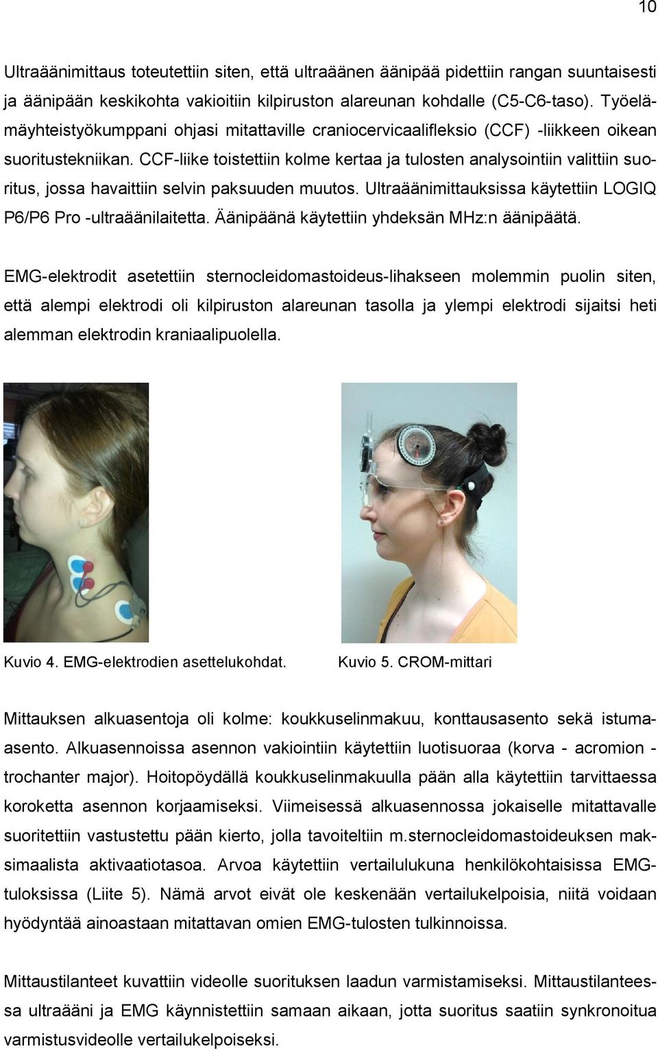 CCF-liike toistettiin kolme kertaa ja tulosten analysointiin valittiin suoritus, jossa havaittiin selvin paksuuden muutos. Ultraäänimittauksissa käytettiin LOGIQ P6/P6 Pro -ultraäänilaitetta.