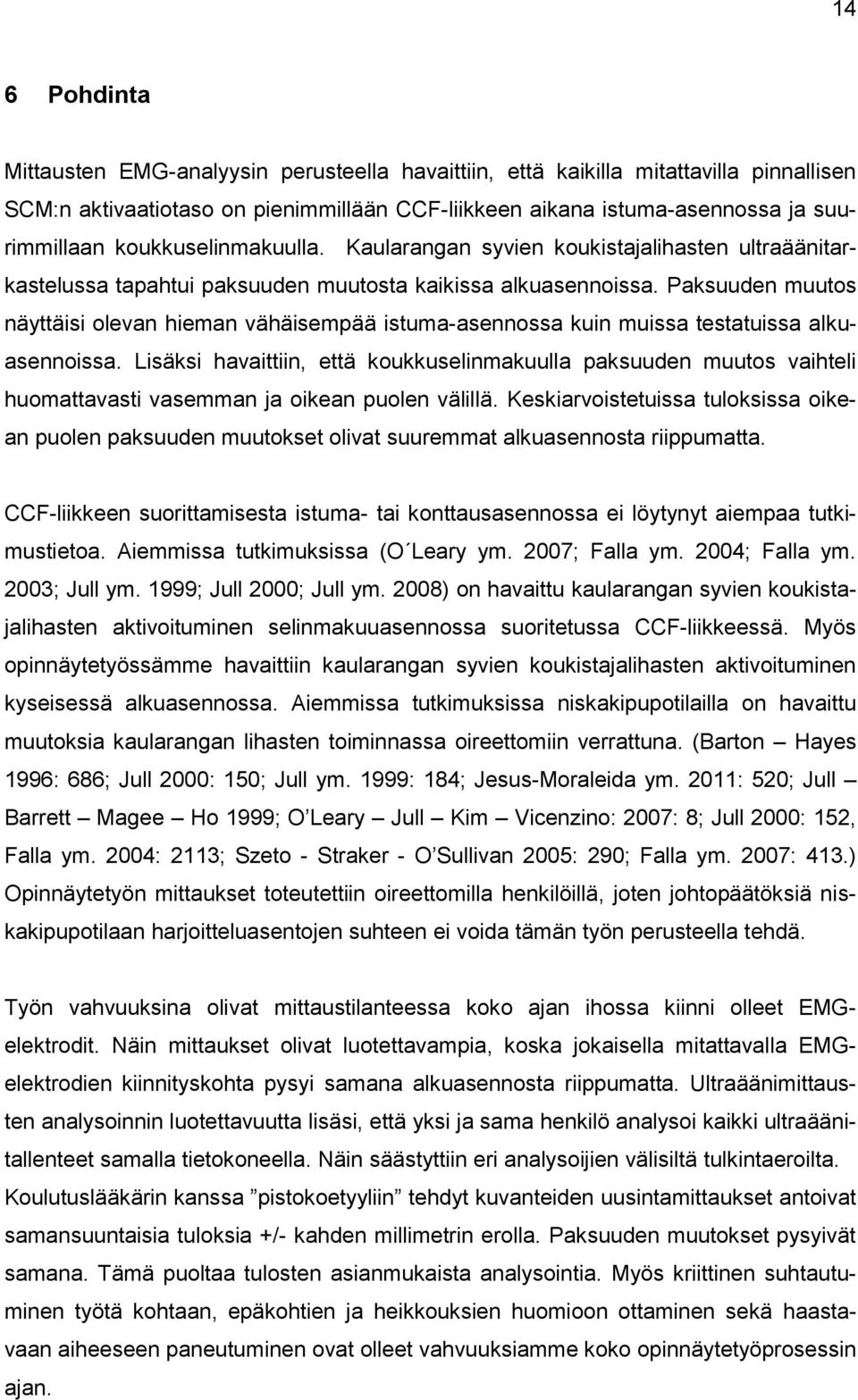 Paksuuden muutos näyttäisi olevan hieman vähäisempää istuma-asennossa kuin muissa testatuissa alkuasennoissa.