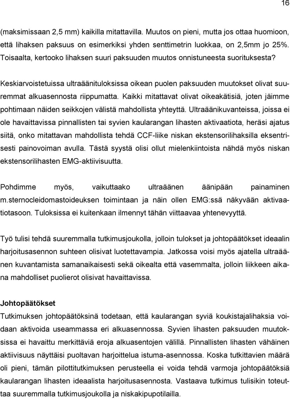 Kaikki mitattavat olivat oikeakätisiä, joten jäimme pohtimaan näiden seikkojen välistä mahdollista yhteyttä.