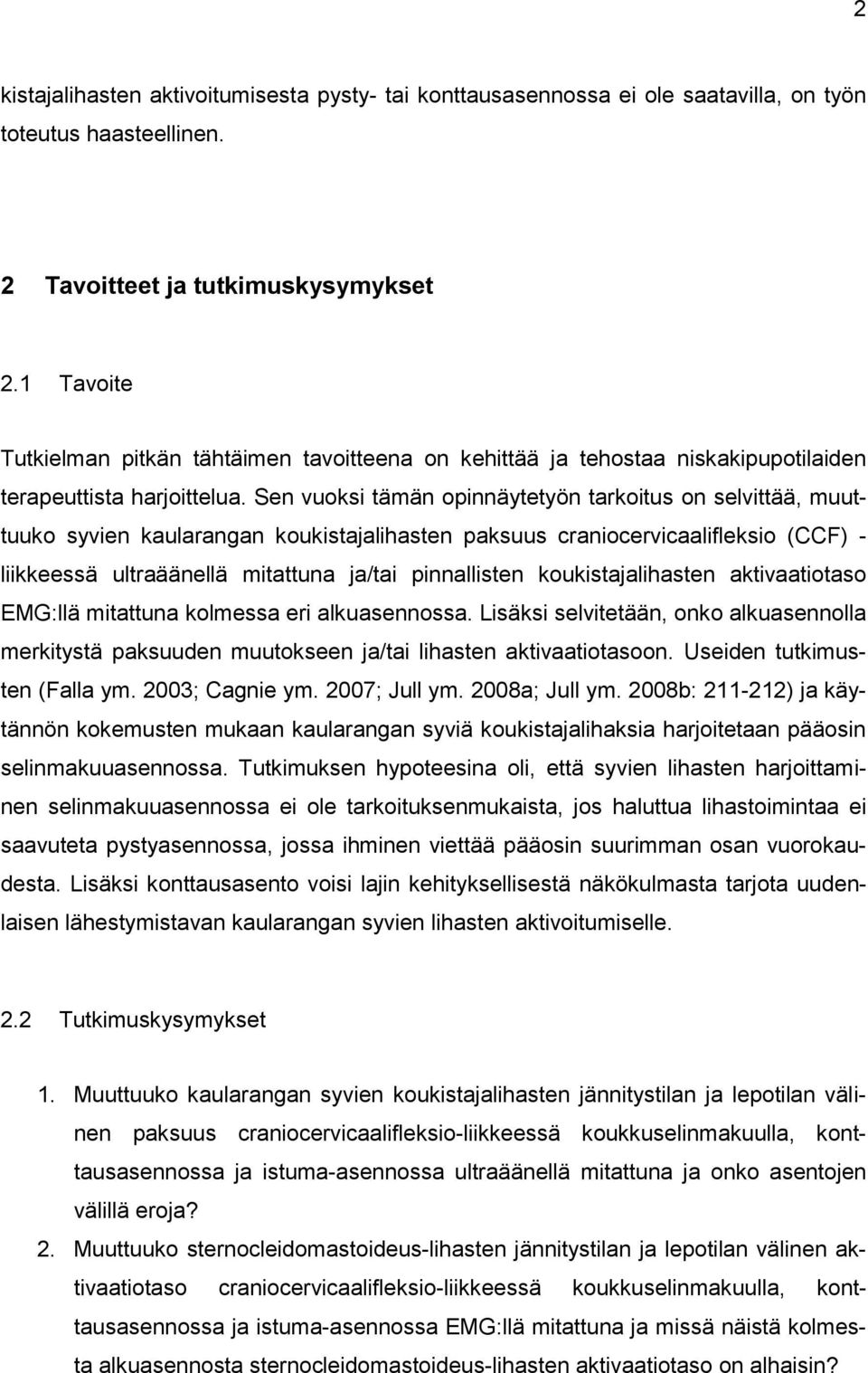 Sen vuoksi tämän opinnäytetyön tarkoitus on selvittää, muuttuuko syvien kaularangan koukistajalihasten paksuus craniocervicaalifleksio (CCF) - liikkeessä ultraäänellä mitattuna ja/tai pinnallisten