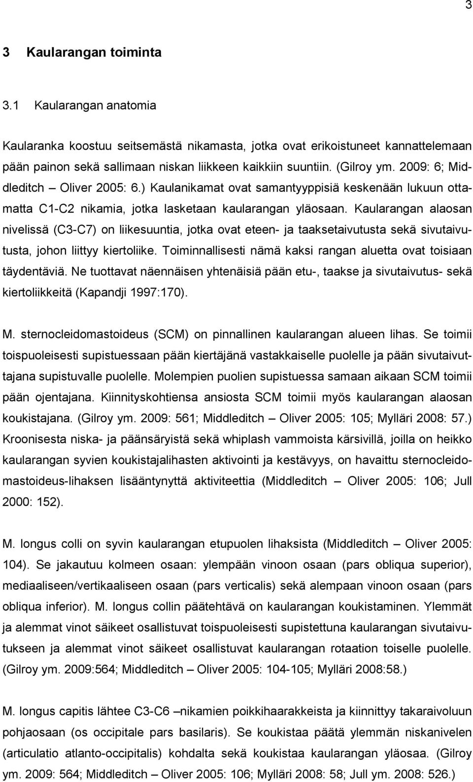 Kaularangan alaosan nivelissä (C3-C7) on liikesuuntia, jotka ovat eteen- ja taaksetaivutusta sekä sivutaivutusta, johon liittyy kiertoliike.