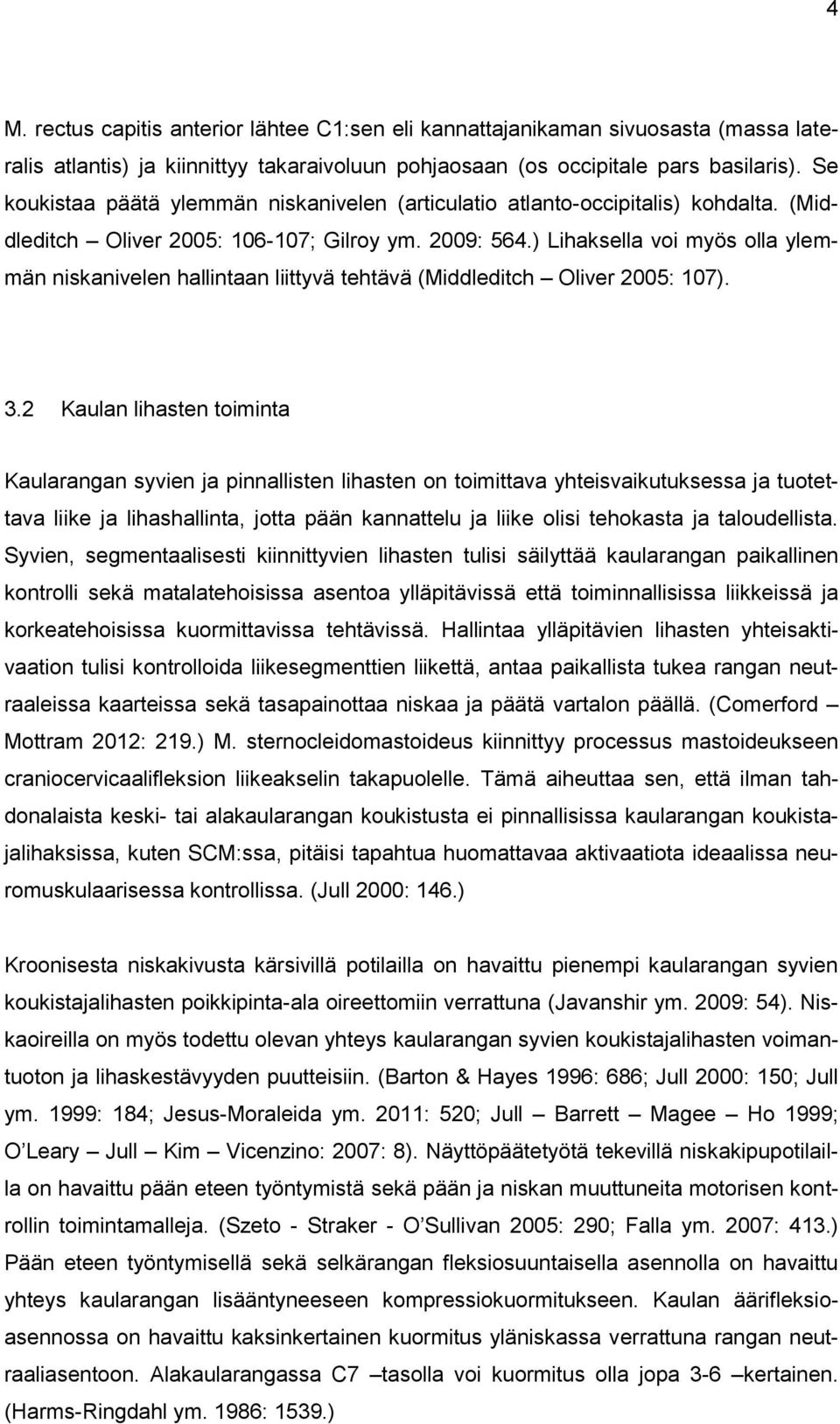 ) Lihaksella voi myös olla ylemmän niskanivelen hallintaan liittyvä tehtävä (Middleditch Oliver 2005: 107). 3.