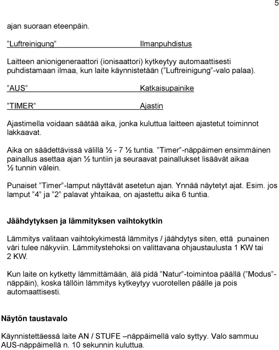 Timer -näppäimen ensimmäinen painallus asettaa ajan ½ tuntiin ja seuraavat painallukset lisäävät aikaa ½ tunnin välein. Punaiset Timer -lamput näyttävät asetetun ajan. Ynnää näytetyt ajat. Esim.