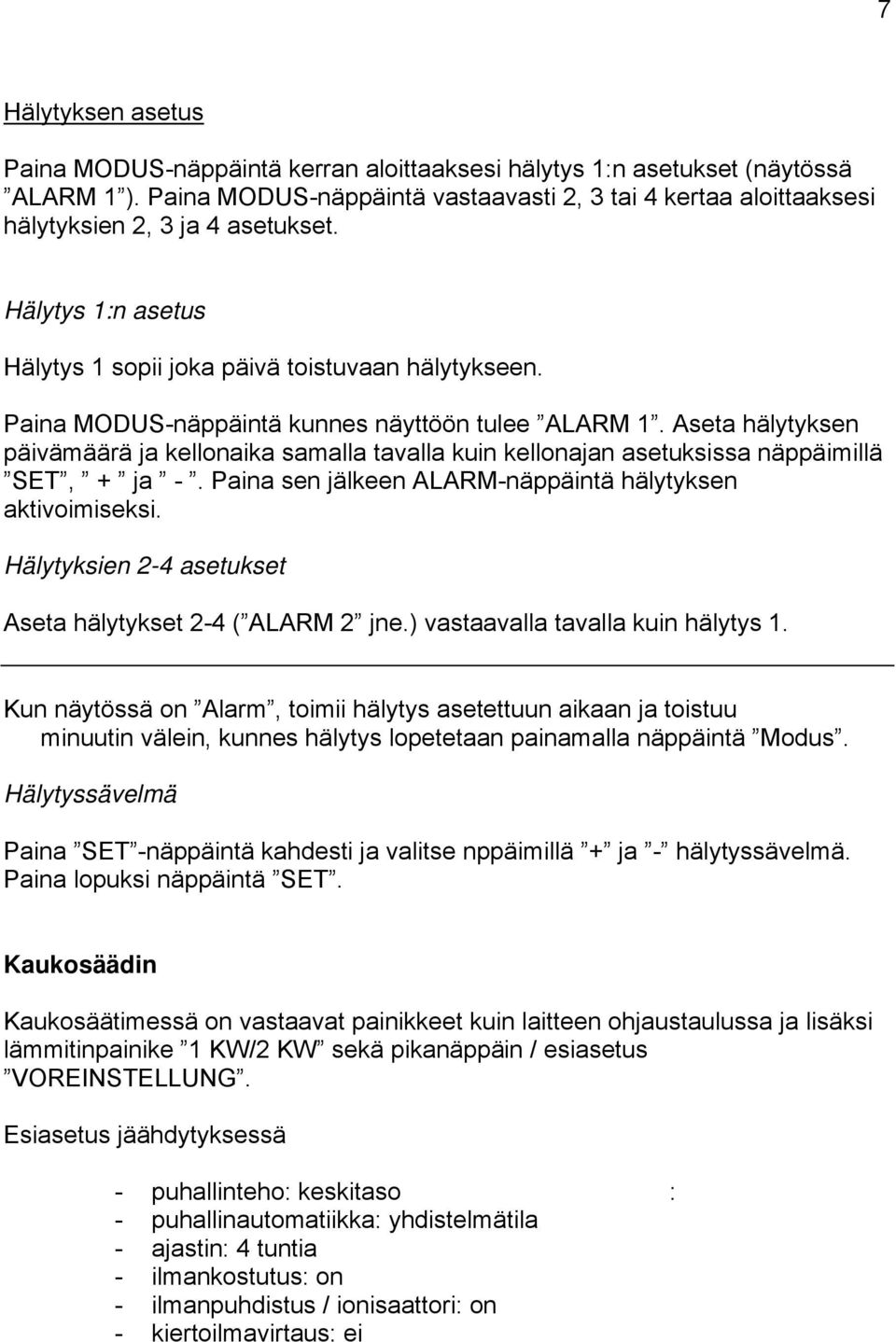 Paina MODUS-näppäintä kunnes näyttöön tulee ALARM 1. Aseta hälytyksen päivämäärä ja kellonaika samalla tavalla kuin kellonajan asetuksissa näppäimillä SET, + ja -.