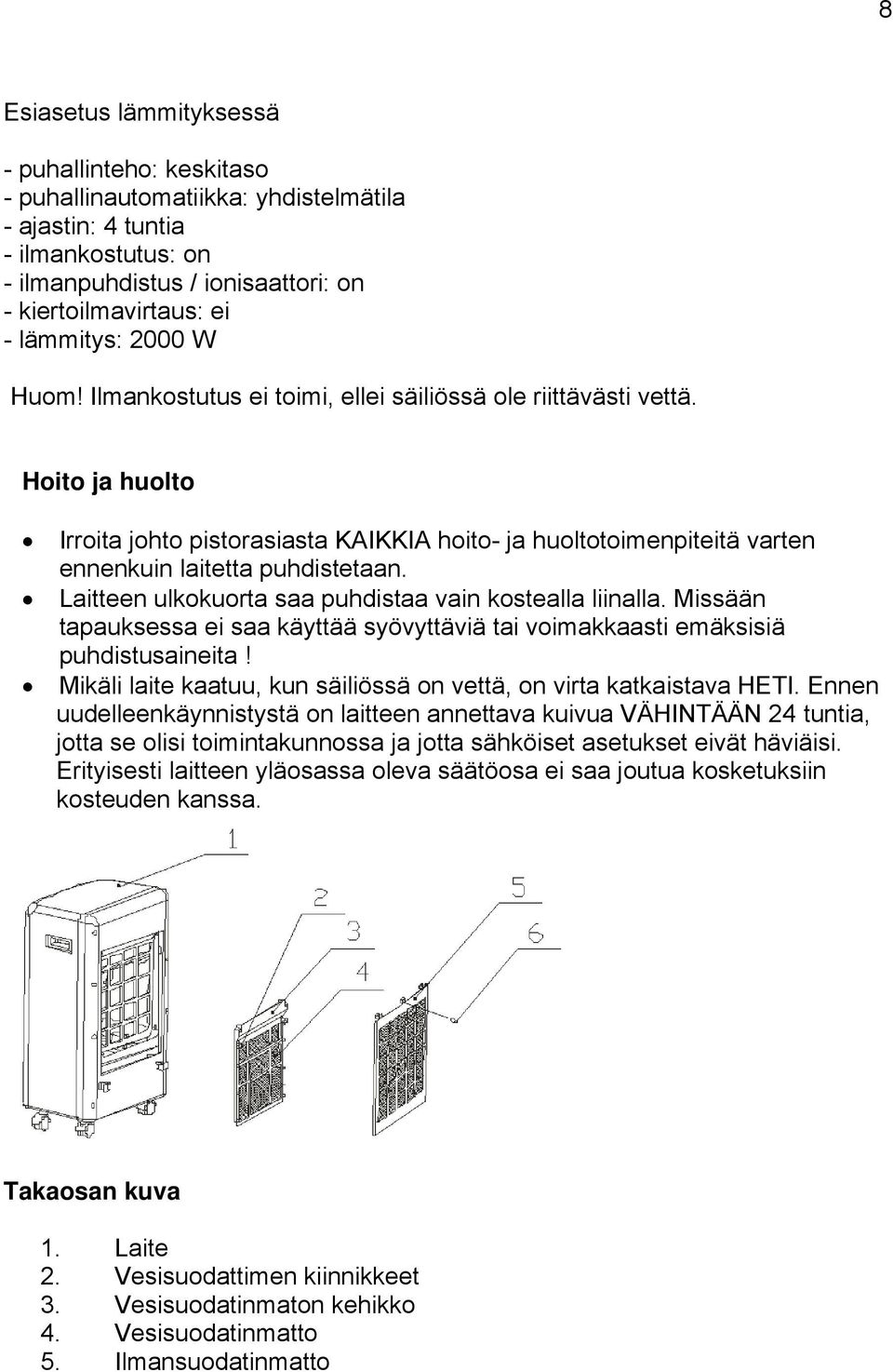 Hoito ja huolto Irroita johto pistorasiasta KAIKKIA hoito- ja huoltotoimenpiteitä varten ennenkuin laitetta puhdistetaan. Laitteen ulkokuorta saa puhdistaa vain kostealla liinalla.