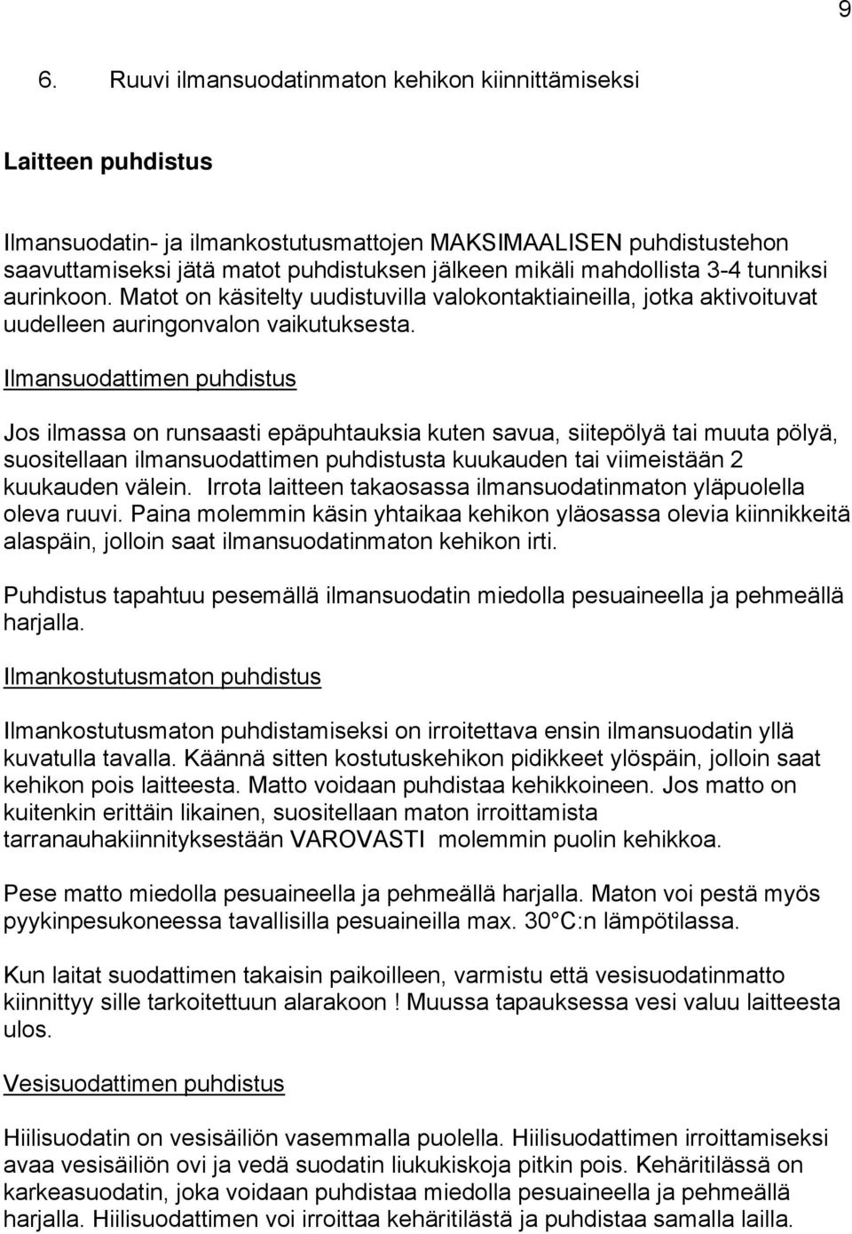 Ilmansuodattimen puhdistus Jos ilmassa on runsaasti epäpuhtauksia kuten savua, siitepölyä tai muuta pölyä, suositellaan ilmansuodattimen puhdistusta kuukauden tai viimeistään 2 kuukauden välein.