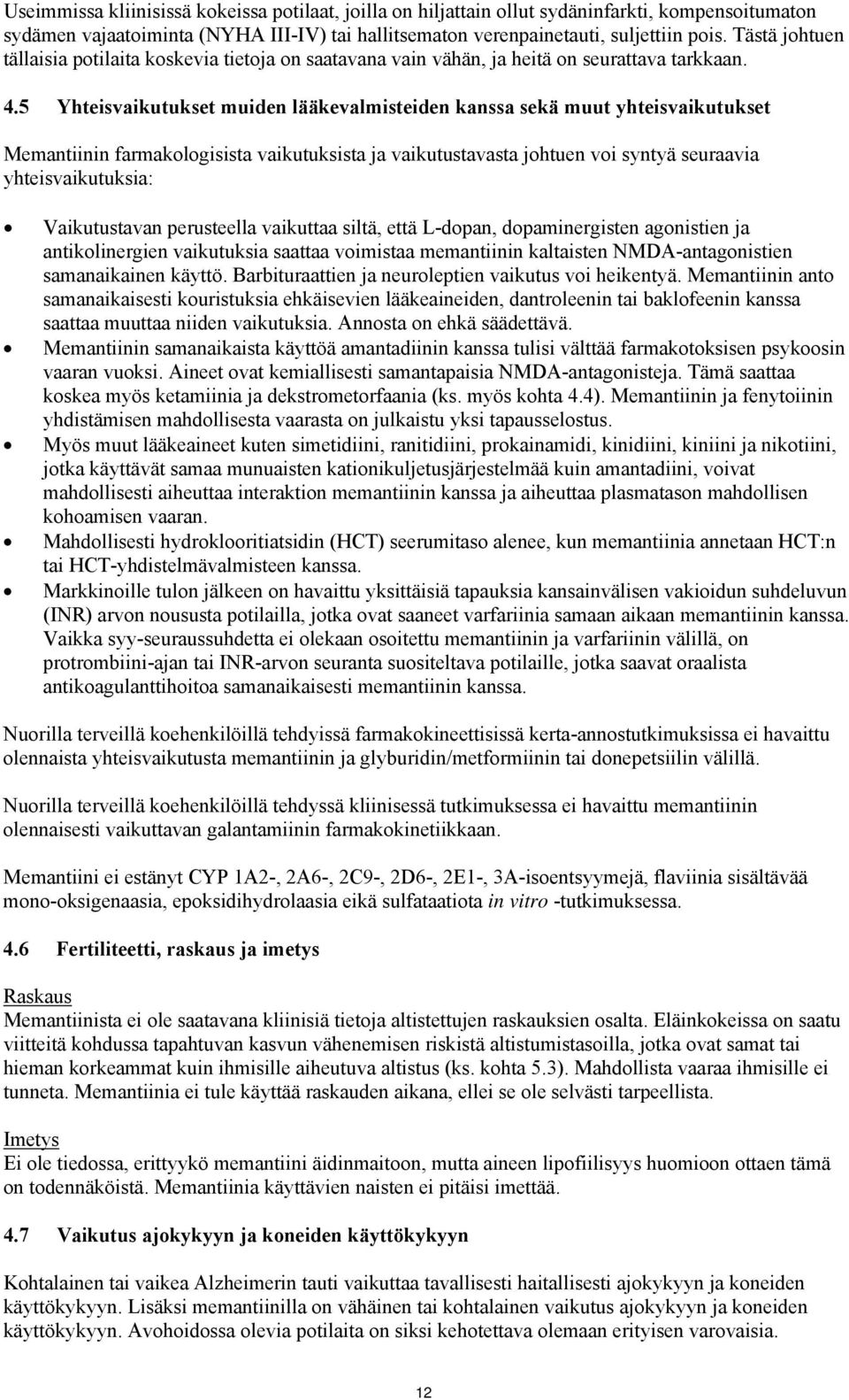 5 Yhteisvaikutukset muiden lääkevalmisteiden kanssa sekä muut yhteisvaikutukset Memantiinin farmakologisista vaikutuksista ja vaikutustavasta johtuen voi syntyä seuraavia yhteisvaikutuksia: