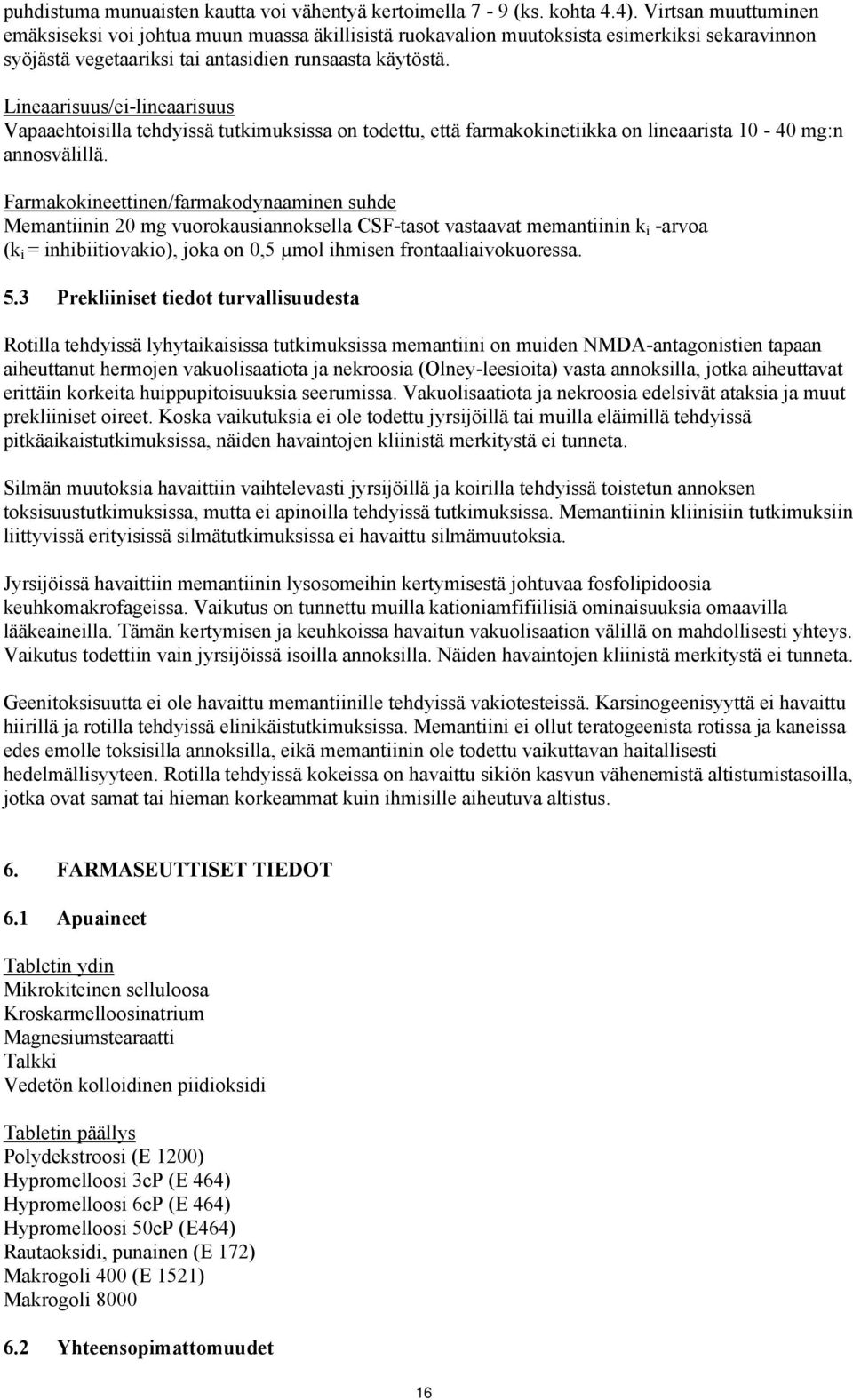 Lineaarisuus/ei-lineaarisuus Vapaaehtoisilla tehdyissä tutkimuksissa on todettu, että farmakokinetiikka on lineaarista 10-40 mg:n annosvälillä.