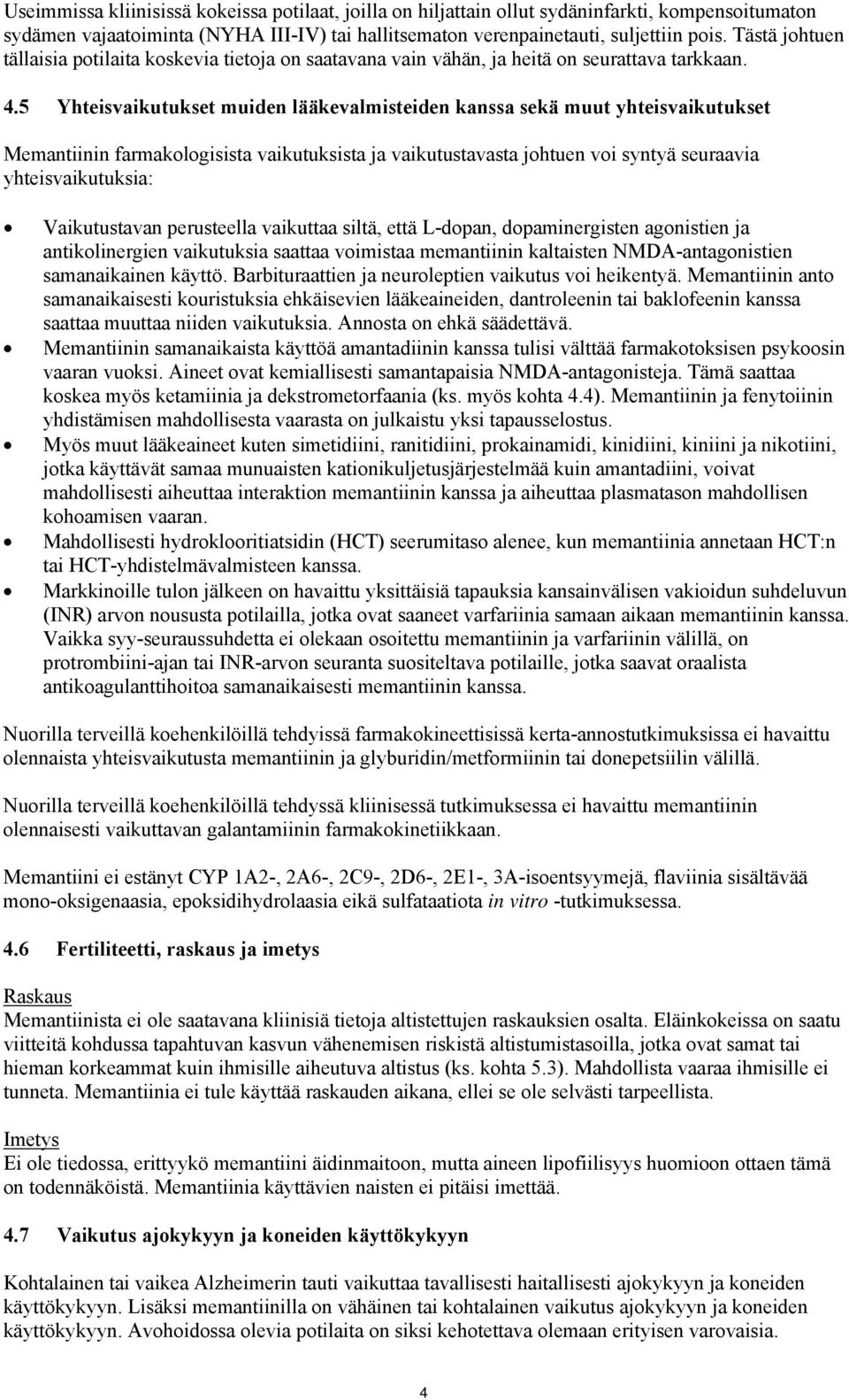 5 Yhteisvaikutukset muiden lääkevalmisteiden kanssa sekä muut yhteisvaikutukset Memantiinin farmakologisista vaikutuksista ja vaikutustavasta johtuen voi syntyä seuraavia yhteisvaikutuksia: