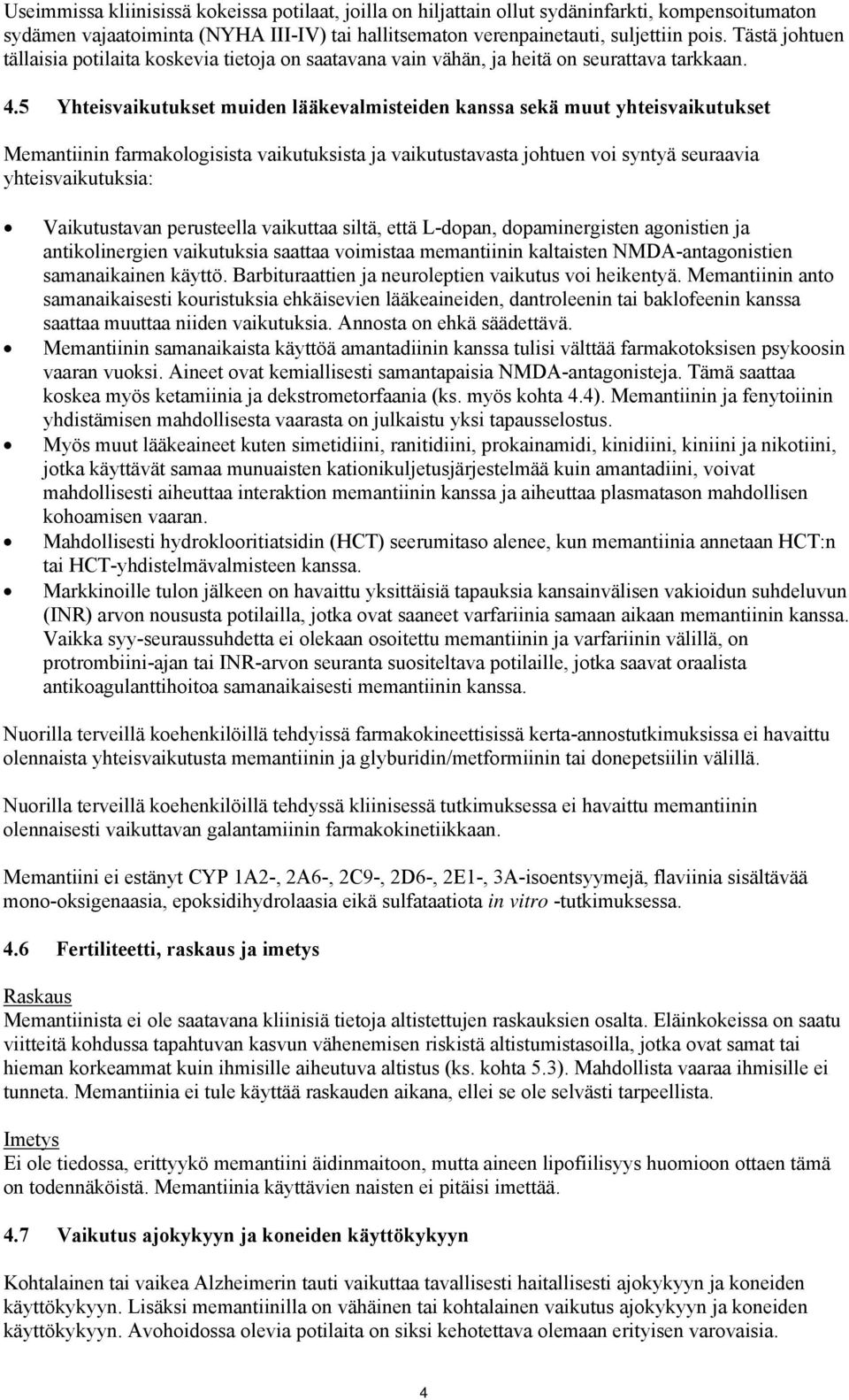 5 Yhteisvaikutukset muiden lääkevalmisteiden kanssa sekä muut yhteisvaikutukset Memantiinin farmakologisista vaikutuksista ja vaikutustavasta johtuen voi syntyä seuraavia yhteisvaikutuksia: