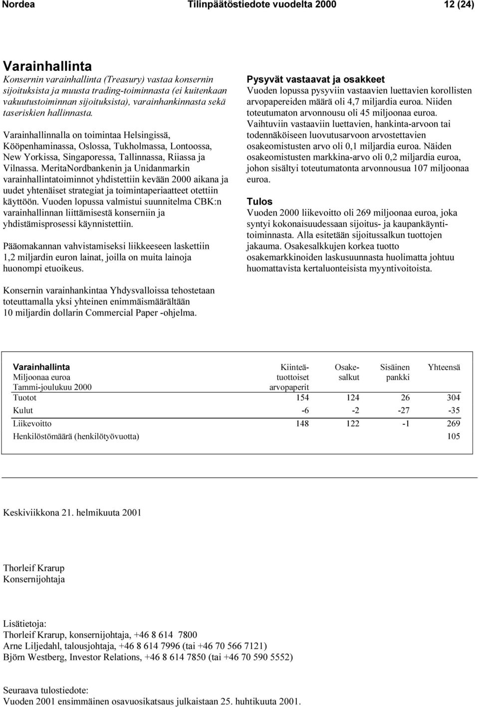 MeritaNordbankenin ja Unidanmarkin varainhallintatoiminnot yhdistettiin kevään aikana ja uudet yhtenäiset strategiat ja toimintaperiaatteet otettiin käyttöön.