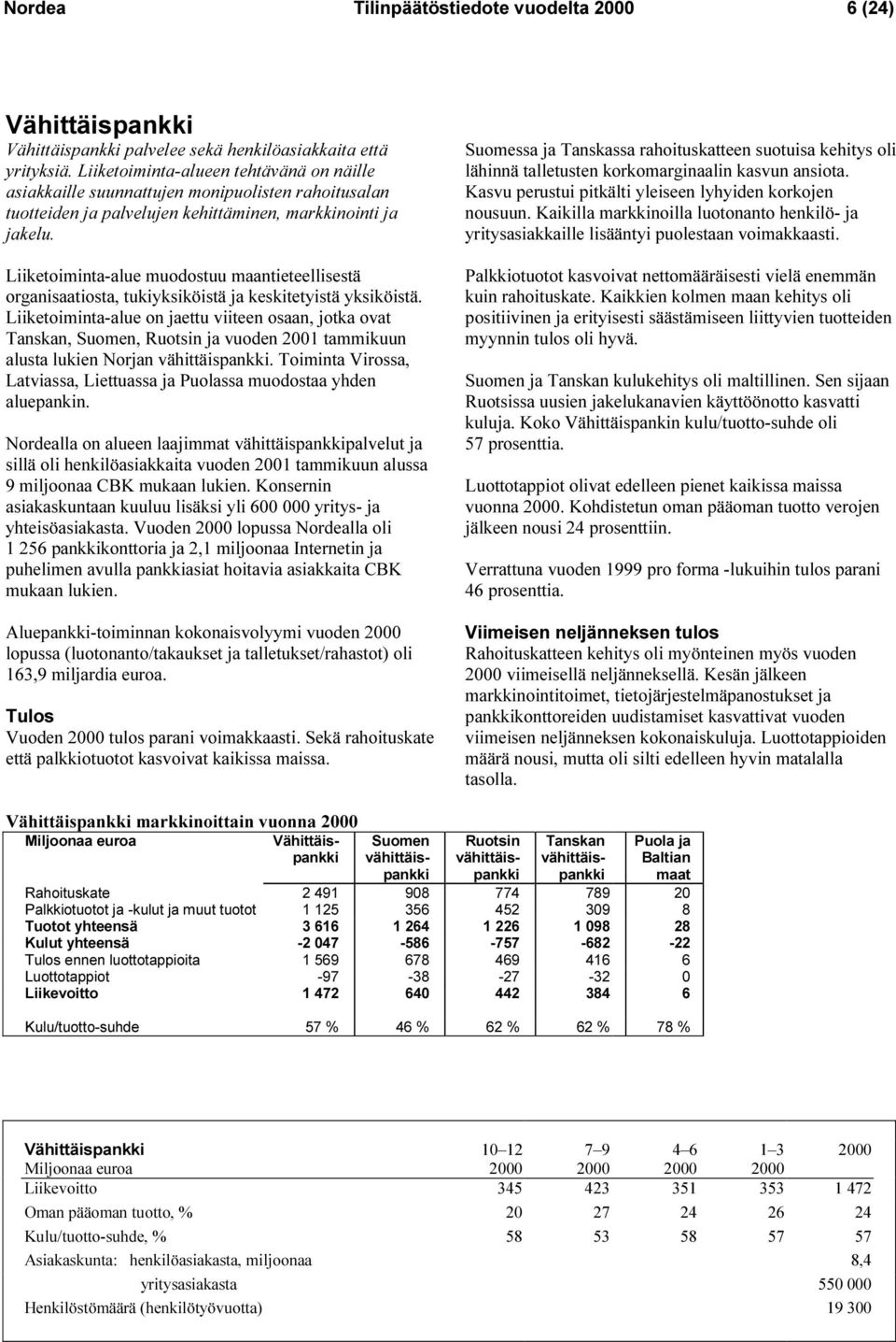 Liiketoiminta-alue muodostuu maantieteellisestä organisaatiosta, tukiyksiköistä ja keskitetyistä yksiköistä.