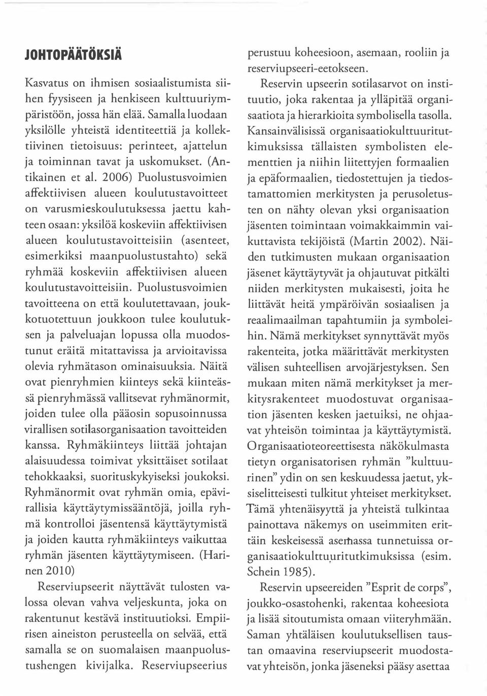 2006) Puolustusvoimien affektiivisen alueen koulutustavoitteet on varusmieskoulutuksessa jaettu kahteen osaan: yksilöä koskeviin affektiivisen alueen koulutustavoitteisiin (asenteet, esimerkiksi