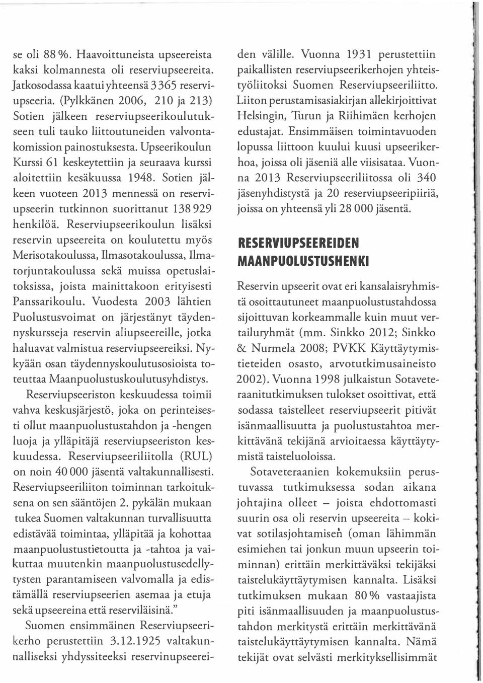 Upseerikoulun Kurssi 61 keskeytettiin ja seuraava kurssi aloitettiin kesäkuussa 1948. Sotien jälkeen vuoteen 2013 mennessä on reserviupseerin tutkinnon suorittanut 138 929 henkilöä.