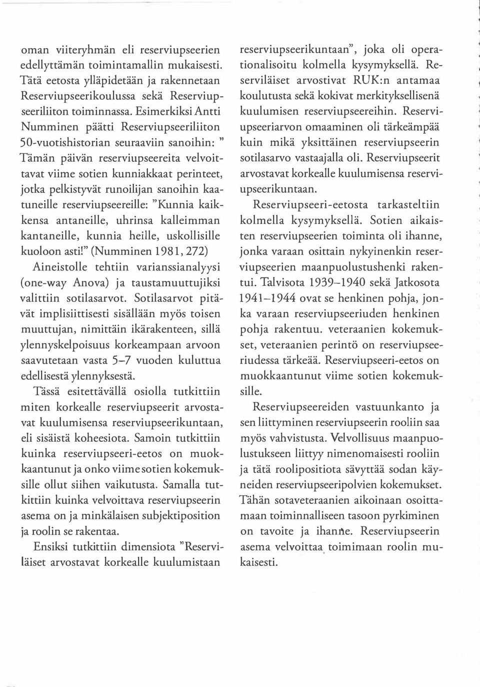 runoilijan sanoihin kaatuneille reserviupseereille: "Kunnia kaikkensa antaneille, uhrinsa kalleimman kantaneille, kunnia heille, uskollisille kuoloon asti!