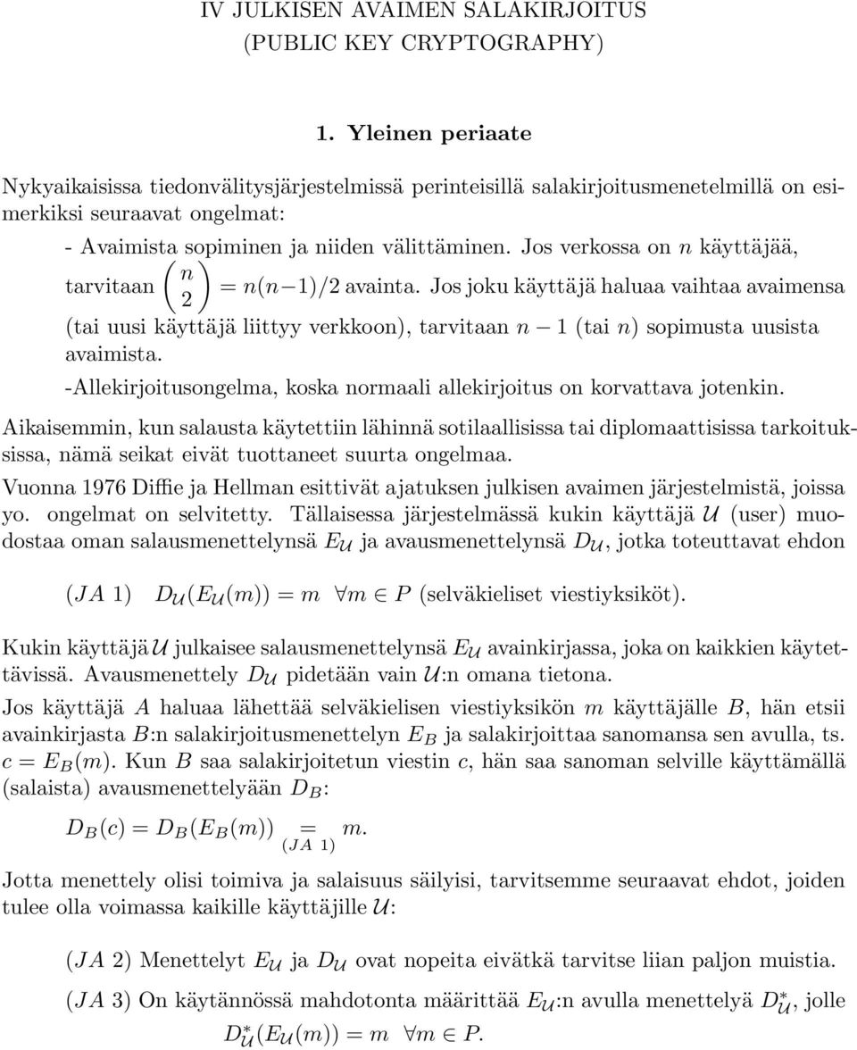 Jos verkossa on n käyttäjää, n tarvitaan = n(n 1)/2 avainta. Jos joku käyttäjä haluaa vaihtaa avaimensa 2 (tai uusi käyttäjä liittyy verkkoon), tarvitaan n 1 (tai n) sopimusta uusista avaimista.