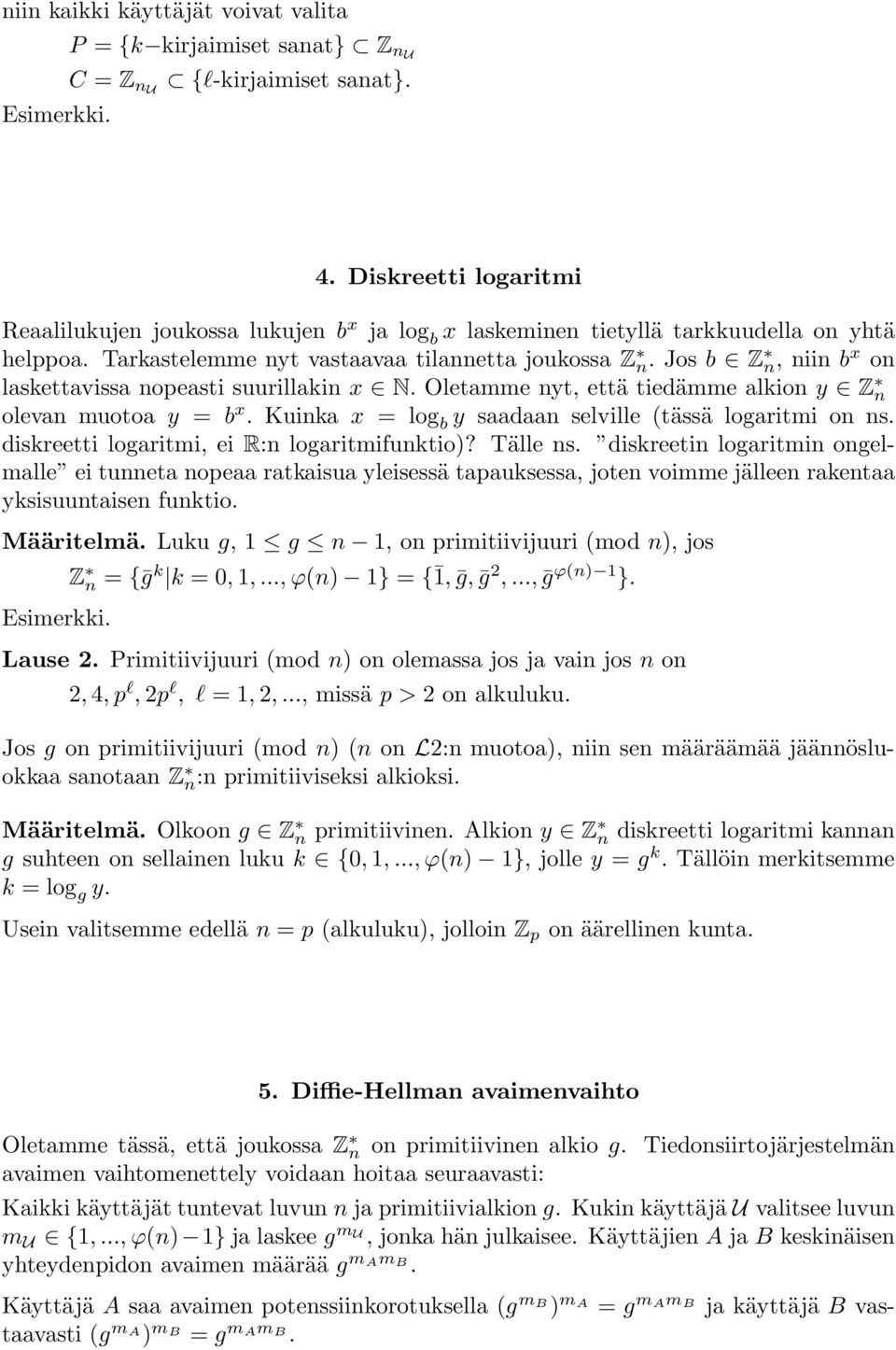 Jos b Z n, niin b x on laskettavissa nopeasti suurillakin x N. Oletamme nyt, että tiedämme alkion y Z n olevan muotoa y = b x. Kuinka x = log b y saadaan selville (tässä logaritmi on ns.