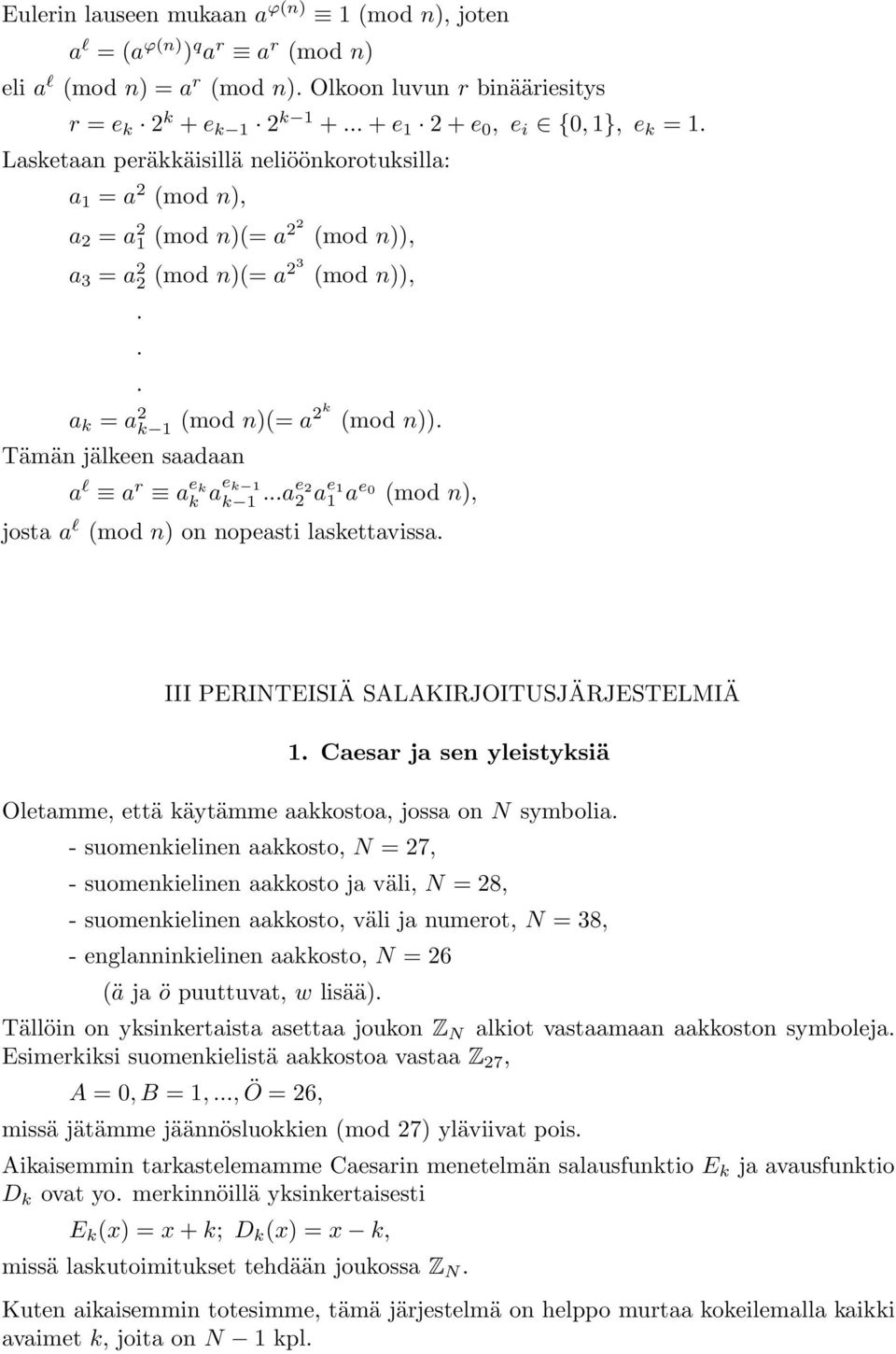 Tämän jälkeen saadaan a l a r a e k k a e k 1 k 1...ae 2 2 ae 1 1 ae 0 (mod n), josta a l (mod n) on nopeasti laskettavissa. III PERINTEISIÄ SALAKIRJOITUSJÄRJESTELMIÄ 1.