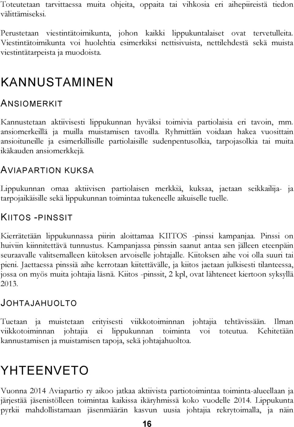 KANNUSTAMINEN ANSIOMERKIT Kannustetaan aktiivisesti lippukunnan hyväksi toimivia partiolaisia eri tavoin, mm. ansiomerkeillä ja muilla muistamisen tavoilla.