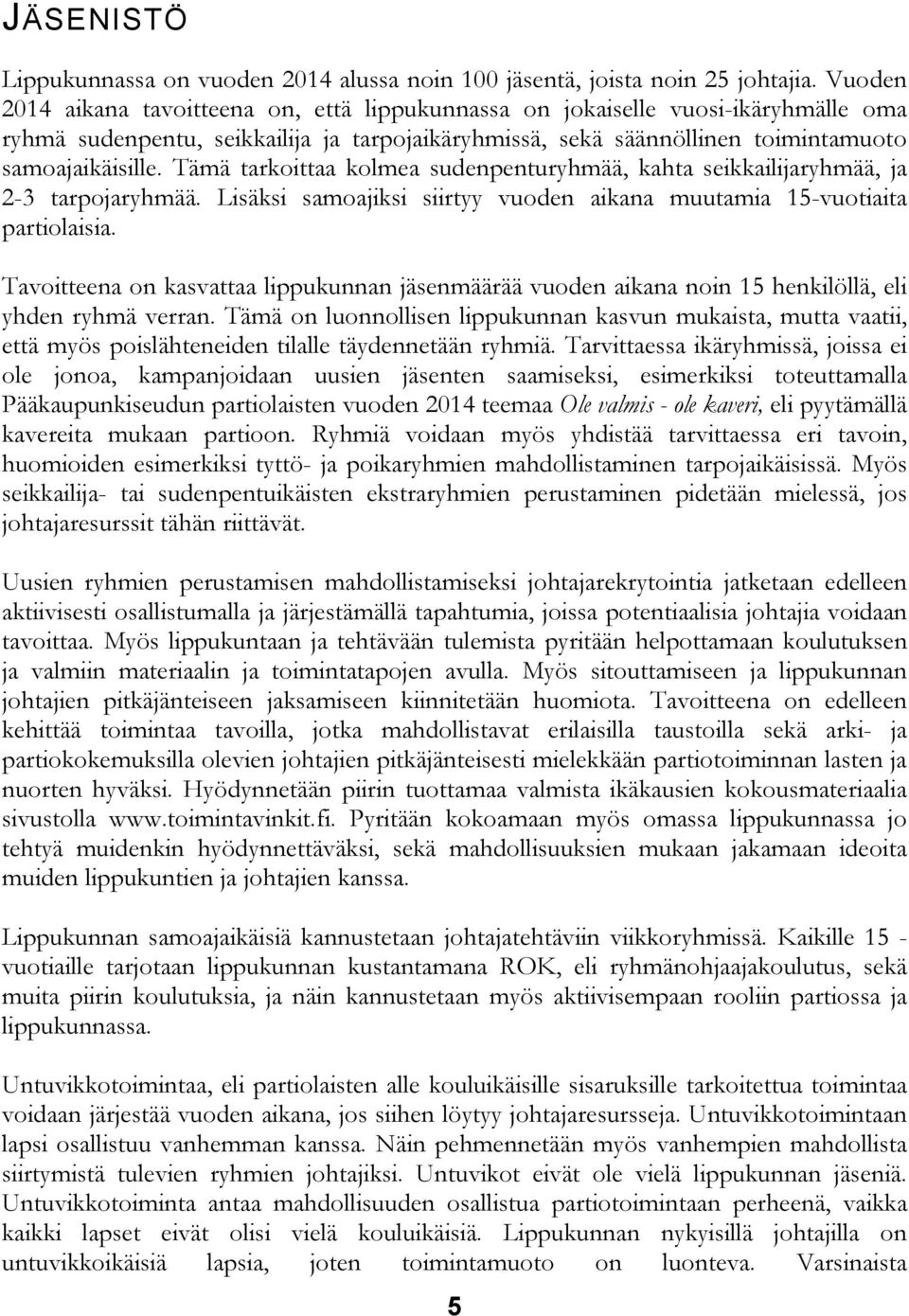 Tämä tarkoittaa kolmea sudenpenturyhmää, kahta seikkailijaryhmää, ja 2-3 tarpojaryhmää. Lisäksi samoajiksi siirtyy vuoden aikana muutamia 15-vuotiaita partiolaisia.