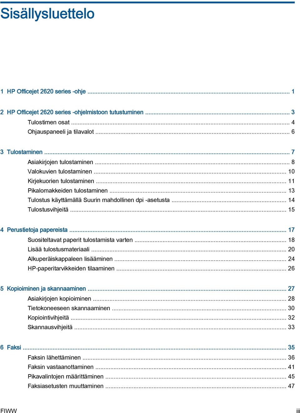 .. 14 Tulostusvihjeitä... 15 4 Perustietoja papereista... 17 Suositeltavat paperit tulostamista varten... 18 Lisää tulostusmateriaali... 20 Alkuperäiskappaleen lisääminen.