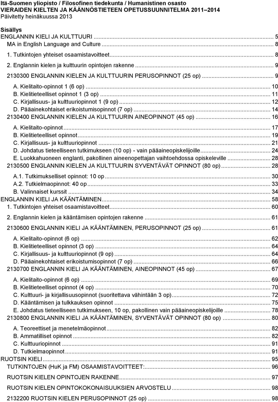 .. 9 2130300 ENGLANNIN KIELEN JA KULTTUURIN PERUSOPINNOT (25 op)... 9 A. Kielitaito-opinnot 1 (6 op)... 10 B. Kielitieteelliset opinnot 1 (3 op)... 11 C. Kirjallisuus- ja kulttuuriopinnot 1 (9 op).