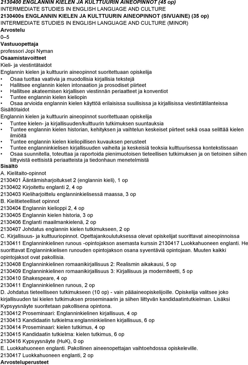 muodollisia kirjallisia tekstejä Hallitsee englannin kielen intonaation ja prosodiset piirteet Hallitsee akateemisen kirjallisen viestinnän periaatteet ja konventiot Tuntee englannin kielen kieliopin