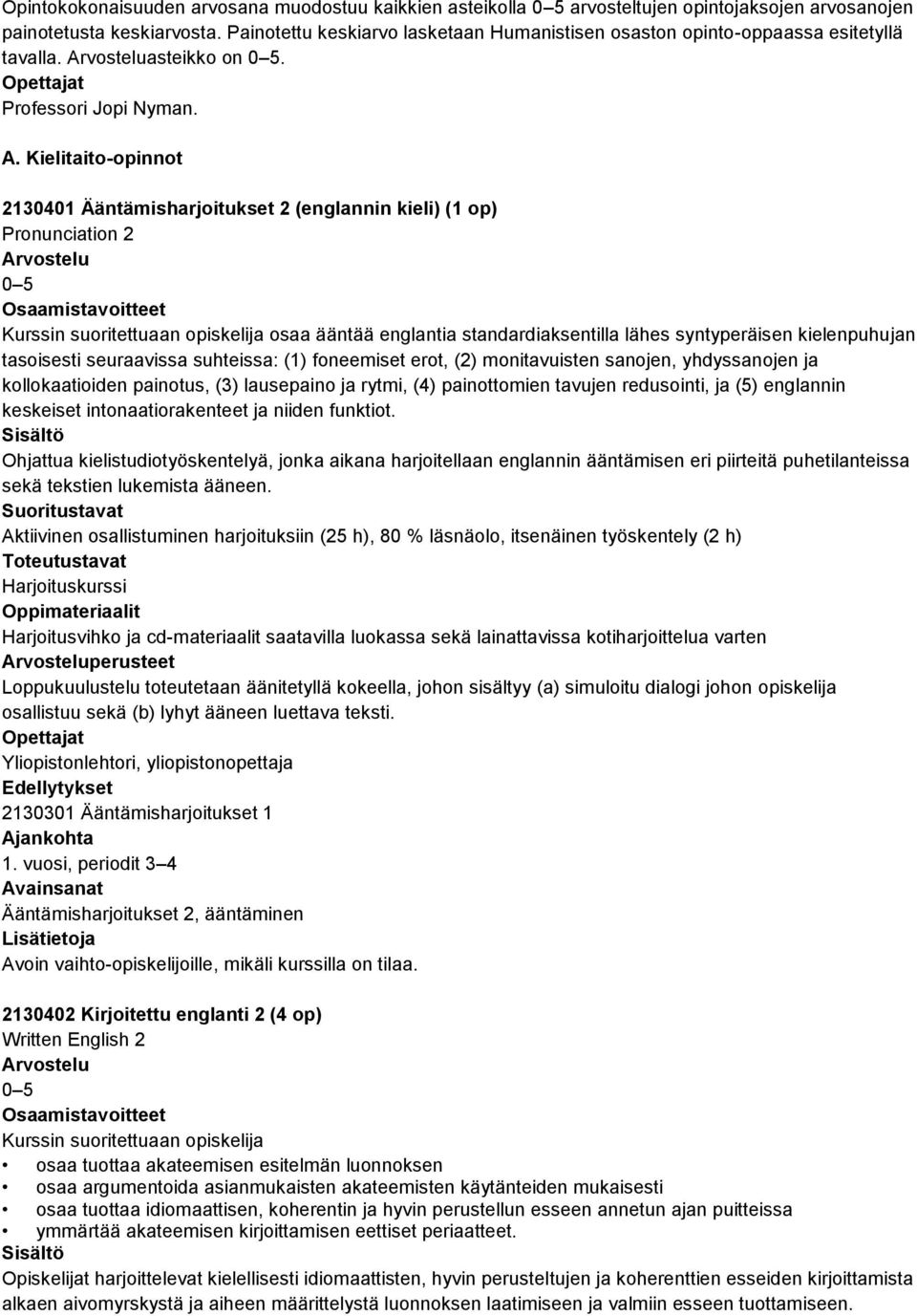 Kielitaito-opinnot 2130401 Ääntämisharjoitukset 2 (englannin kieli) (1 op) Pronunciation 2 Kurssin suoritettuaan opiskelija osaa ääntää englantia standardiaksentilla lähes syntyperäisen kielenpuhujan