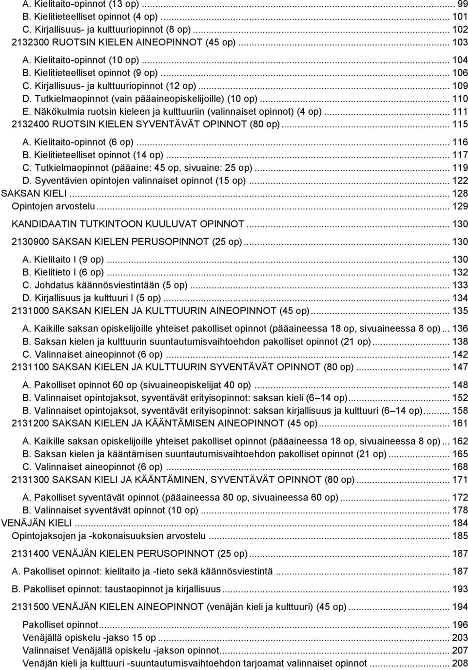 Näkökulmia ruotsin kieleen ja kulttuuriin (valinnaiset opinnot) (4 op)... 111 2132400 RUOTSIN KIELEN SYVENTÄVÄT OPINNOT (80 op)... 115 A. Kielitaito-opinnot (6 op)... 116 B.