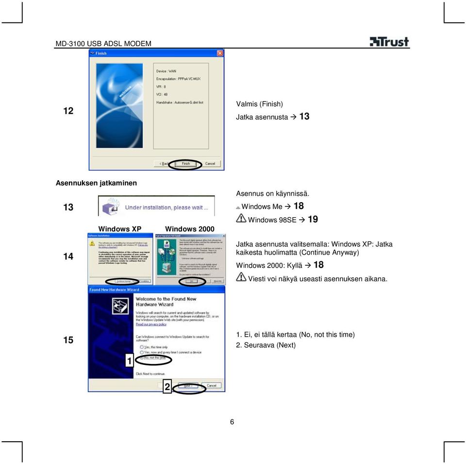 Windows Me 8 Windows 98SE 9 Jatka asennusta valitsemalla: Windows XP: Jatka kaikesta