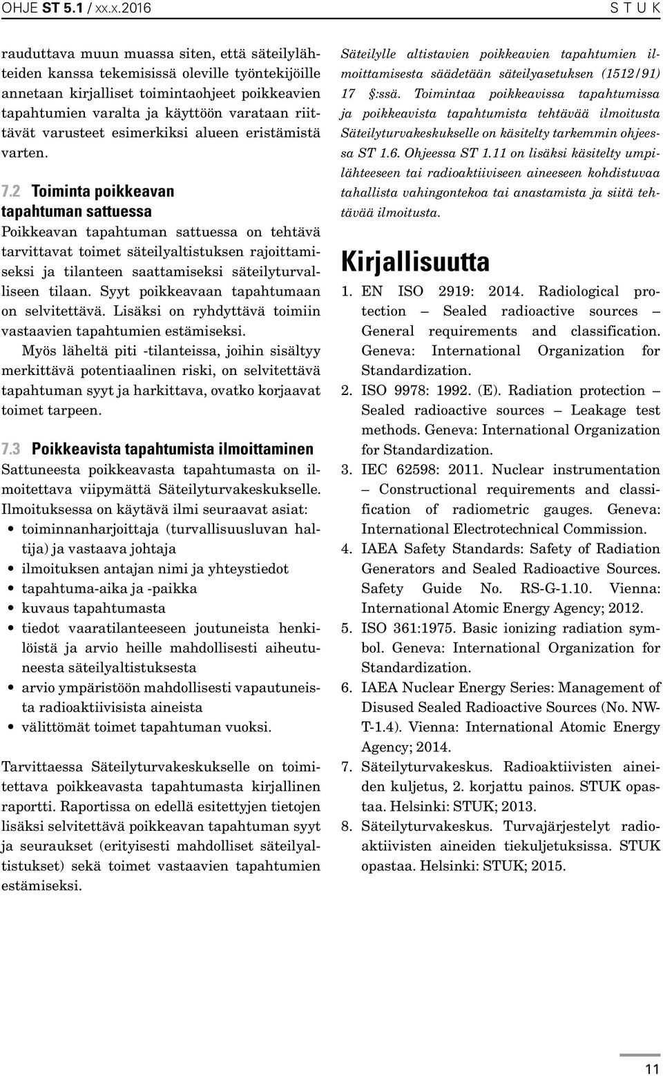 2 Toiminta poikkeavan tapahtuman sattuessa Poikkeavan tapahtuman sattuessa on tehtävä tarvittavat toimet säteilyaltistuksen rajoittamiseksi ja tilanteen saattamiseksi säteilyturvalliseen tilaan.