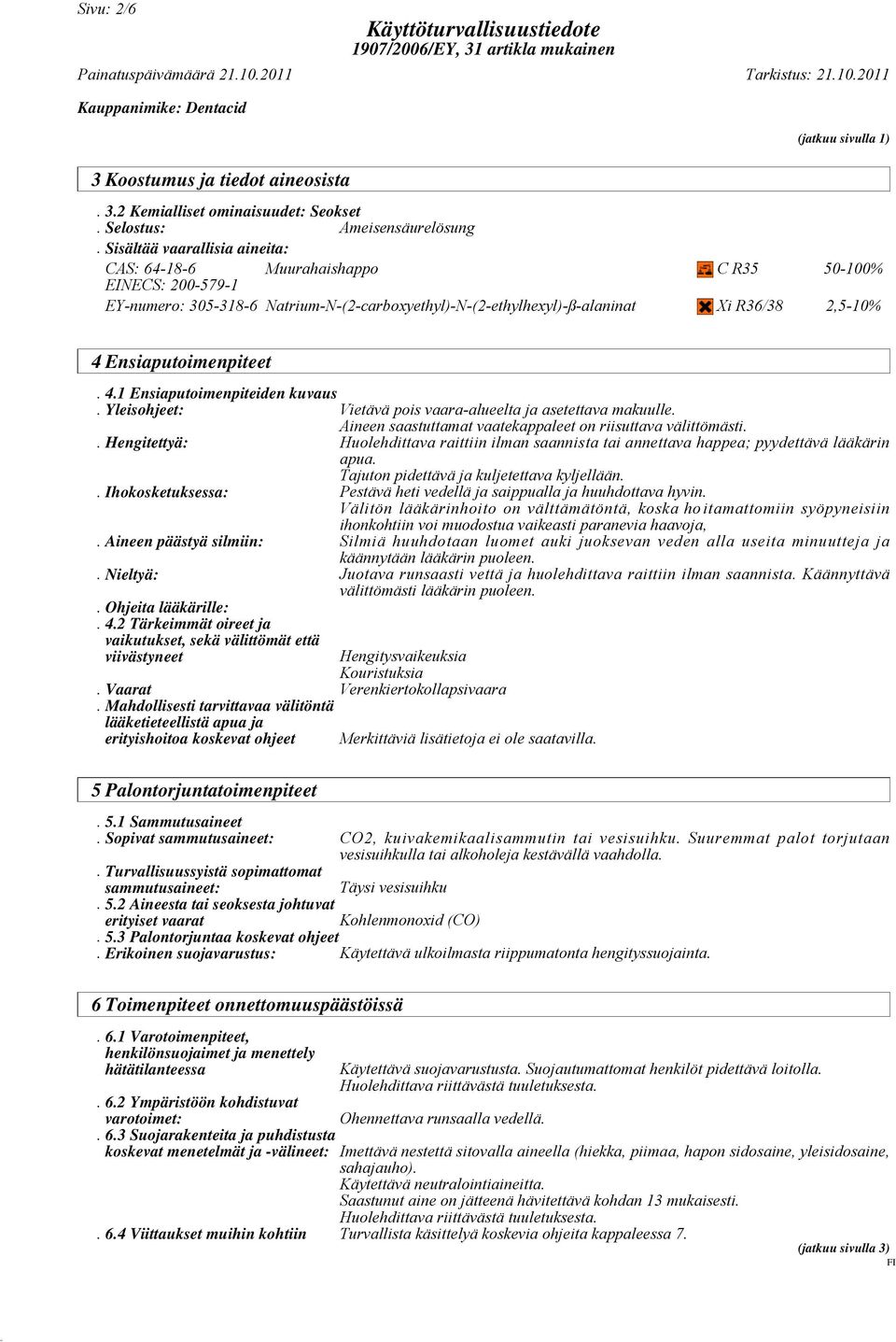 Ensiaputoimenpiteet. 4.1 Ensiaputoimenpiteiden kuvaus. Yleisohjeet: Vietävä pois vaara-alueelta ja asetettava makuulle. Aineen saastuttamat vaatekappaleet on riisuttava välittömästi.