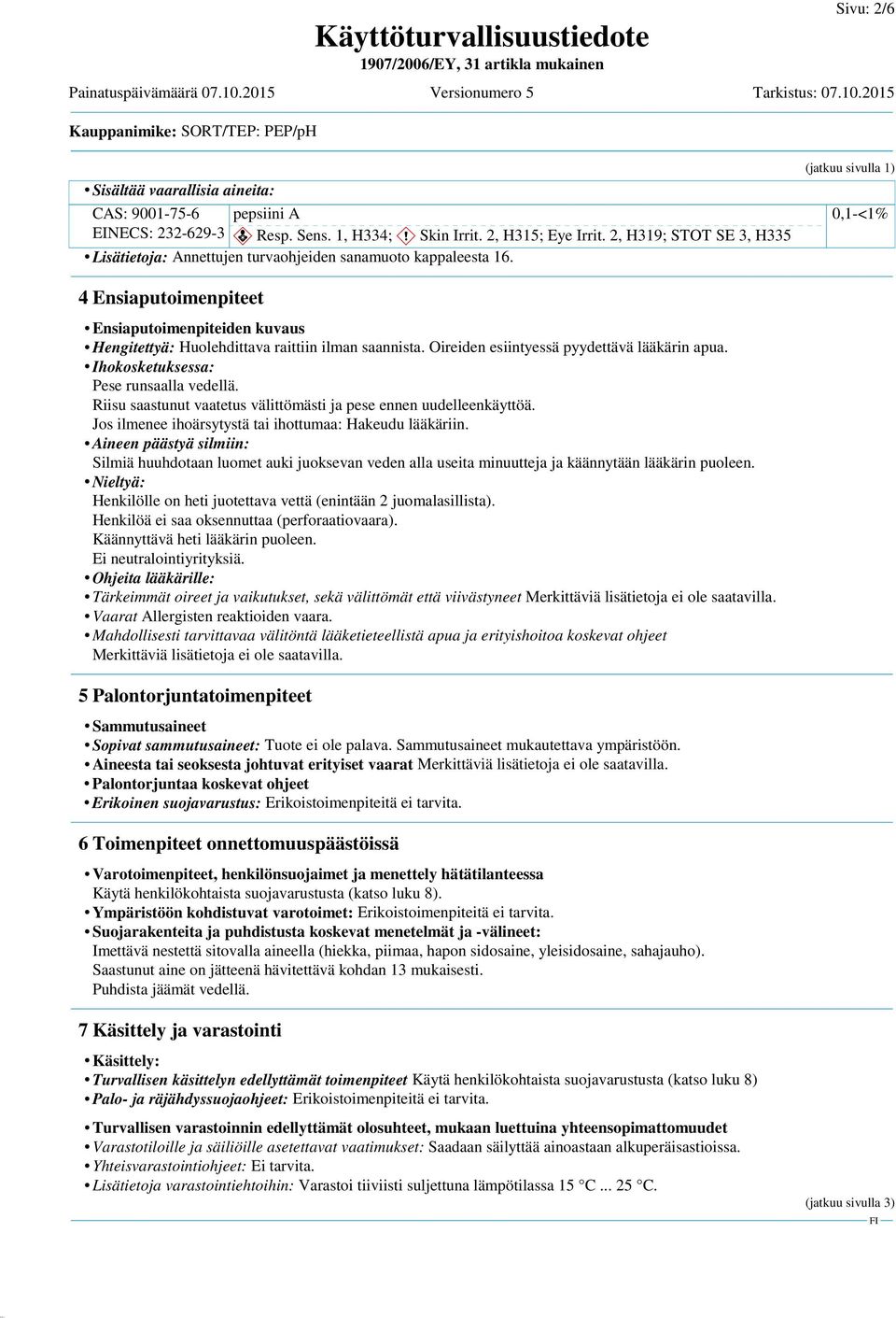 (jatkuu sivulla 1) 0,1-<1% 4 Ensiaputoimenpiteet Ensiaputoimenpiteiden kuvaus Hengitettyä: Huolehdittava raittiin ilman saannista. Oireiden esiintyessä pyydettävä lääkärin apua.