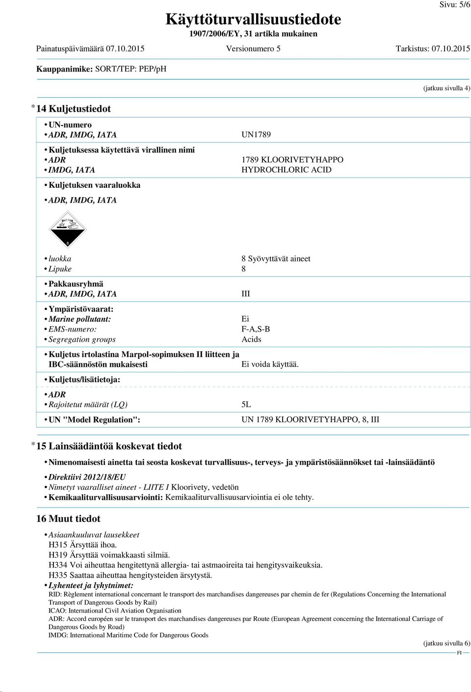 IBC-säännöstön mukaisesti Kuljetus/lisätietoja: ADR Rajoitetut määrät (LQ) UN "Model Regulation": III Ei F-A,S-B Acids Ei voida käyttää.