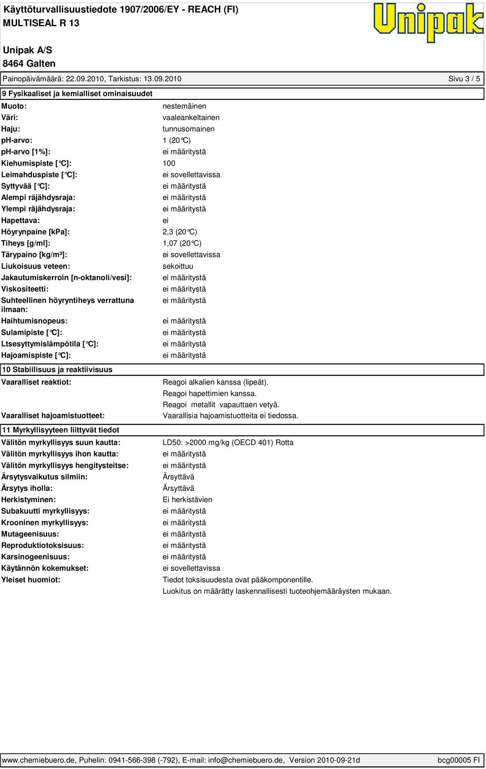 2010 Sivu 3 / 5 9 Fysikaaliset ja kemialliset ominaisuudet Muoto: Väri: Haju: ph-arvo: ph-arvo [1%]: Kiehumispiste [ C]: 100 Leimahduspiste [ C]: Syttyvää [ C]: Alempi räjähdysraja: Ylempi