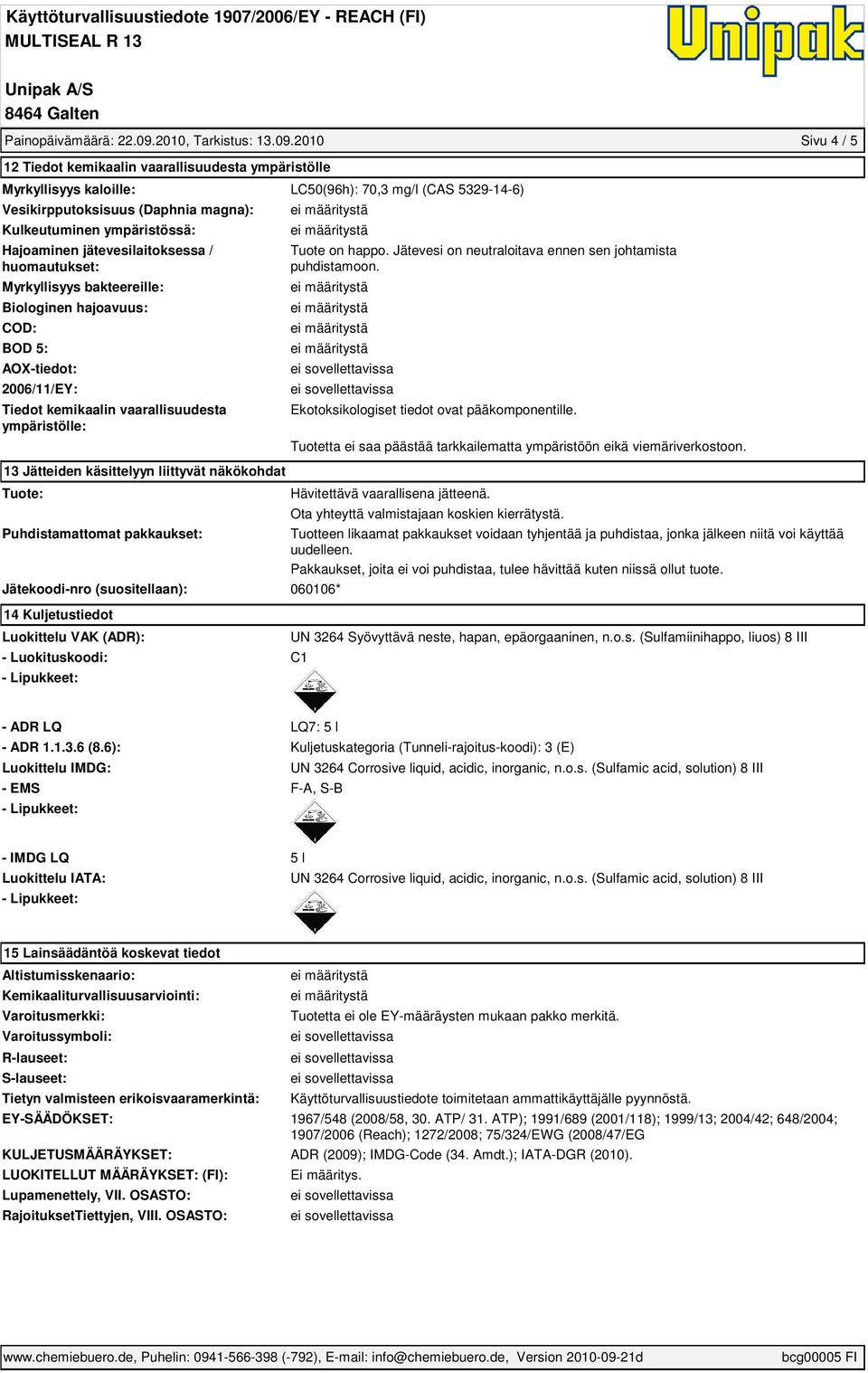 2010 Sivu 4 / 5 12 Tiedot kemikaalin vaarallisuudesta ympäristölle Myrkyllisyys kaloille: LC50(96h): 70,3 mg/l (CAS 5329-14-6) Vesikirpputoksisuus (Daphnia magna): Kulkeutuminen ympäristössä: