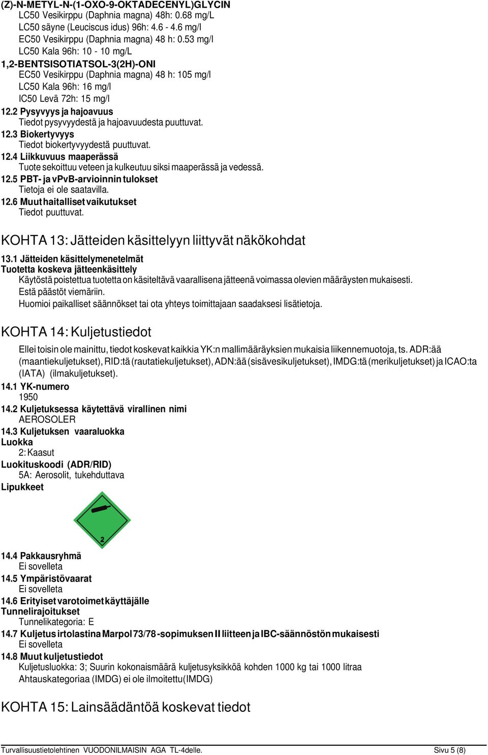 2 Pysyvyys ja hajoavuus Tiedot pysyvyydestä ja hajoavuudesta puuttuvat. 12.3 Biokertyvyys Tiedot biokertyvyydestä puuttuvat. 12.4 Liikkuvuus maaperässä Tuote sekoittuu veteen ja kulkeutuu siksi maaperässä ja vedessä.
