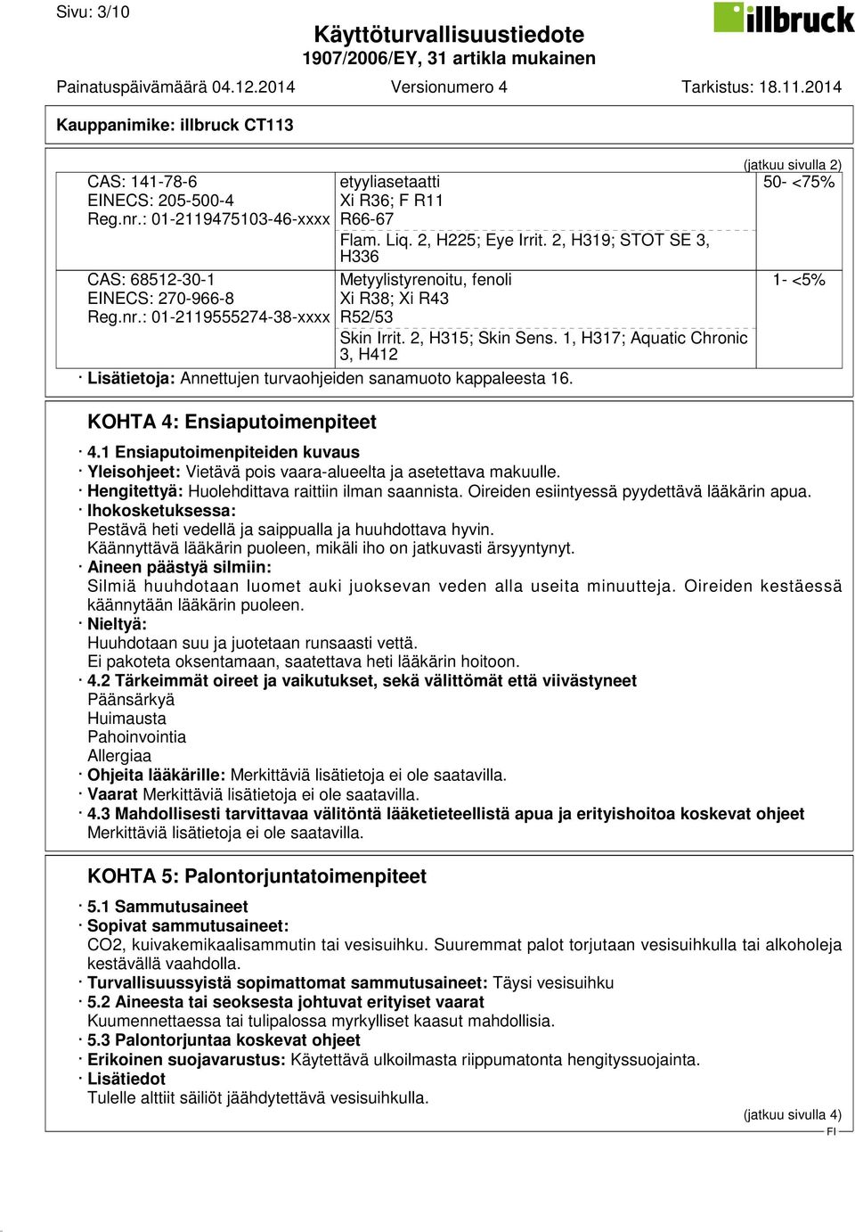 1, H317; Aquatic Chronic 3, H412 Lisätietoja: Annettujen turvaohjeiden sanamuoto kappaleesta 16. KOHTA 4: Ensiaputoimenpiteet (jatkuu sivulla 2) 50- <75% 1- <5% 4.