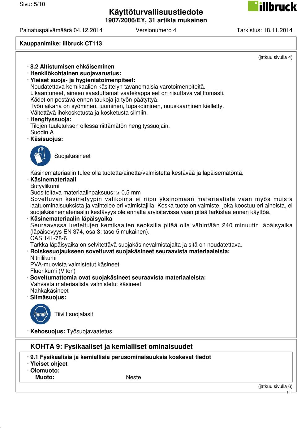Vältettävä ihokosketusta ja kosketusta silmiin. Hengityssuoja: Tilojen tuuletuksen ollessa riittämätön hengityssuojain.