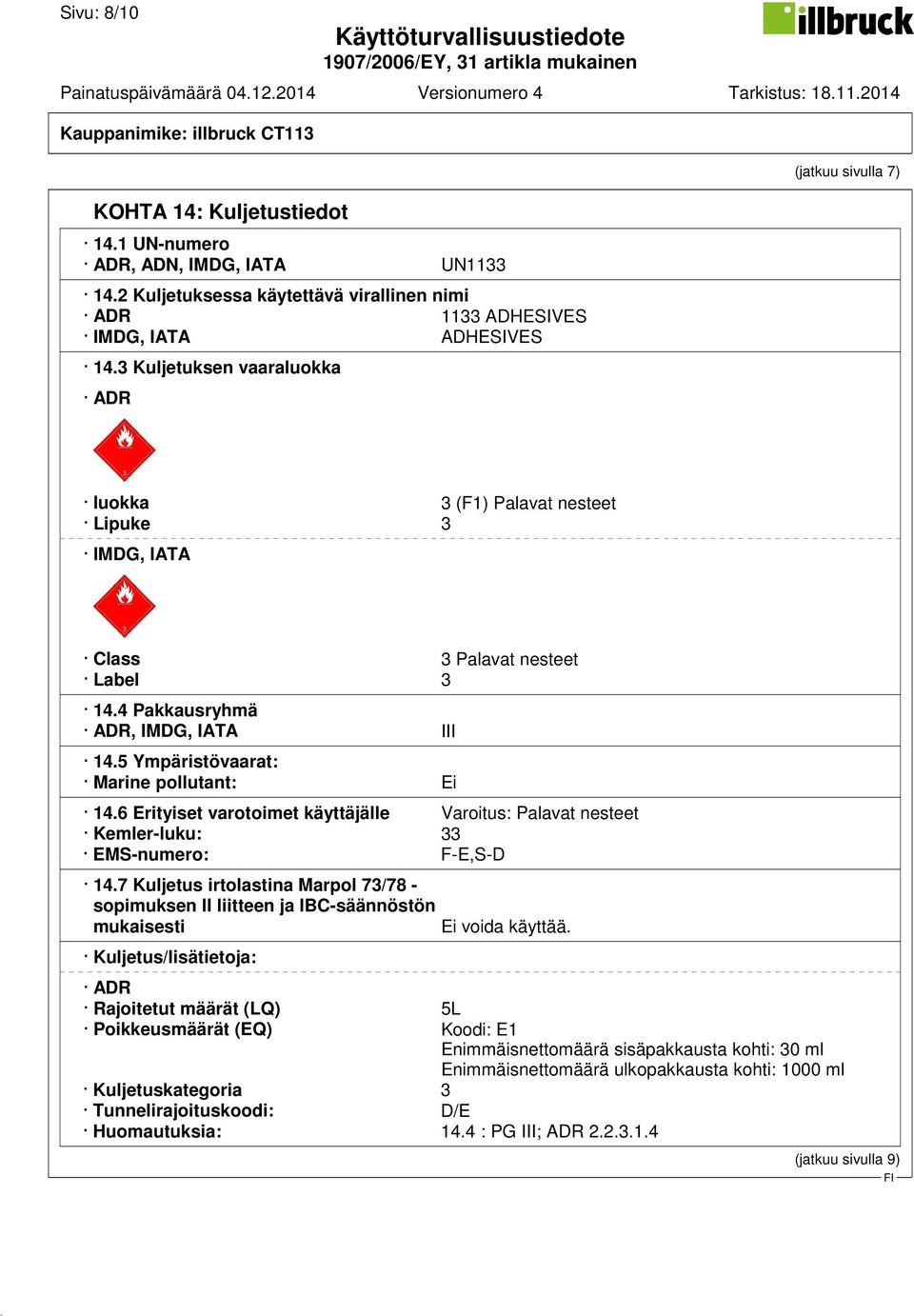 5 Ympäristövaarat: Marine pollutant: Ei 14.6 Erityiset varotoimet käyttäjälle Varoitus: Palavat nesteet Kemler-luku: 33 EMS-numero: F-E,S-D 14.
