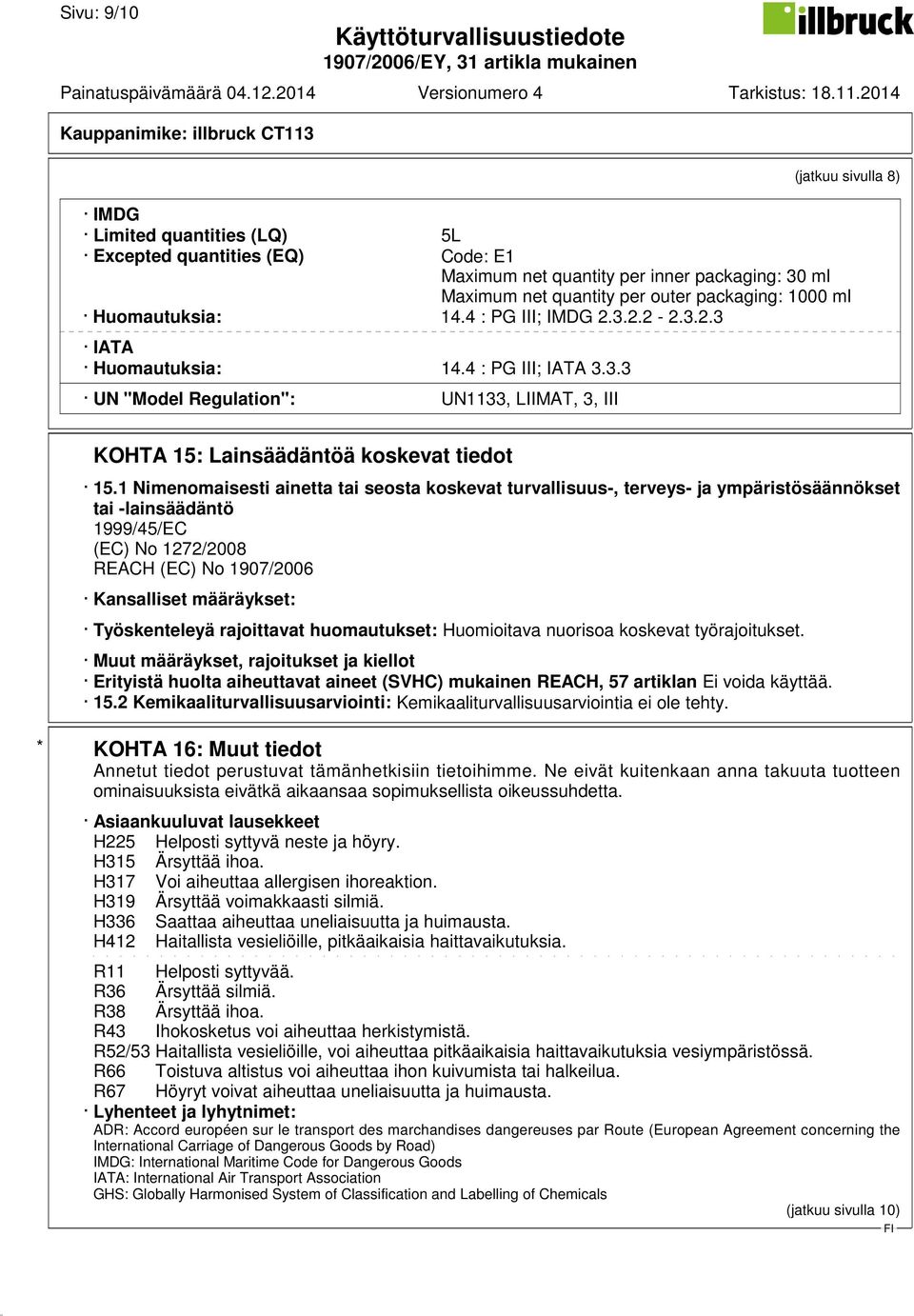 1 Nimenomaisesti ainetta tai seosta koskevat turvallisuus-, terveys- ja ympäristösäännökset tai -lainsäädäntö 1999/45/EC (EC) No 1272/2008 REACH (EC) No 1907/2006 Kansalliset määräykset: