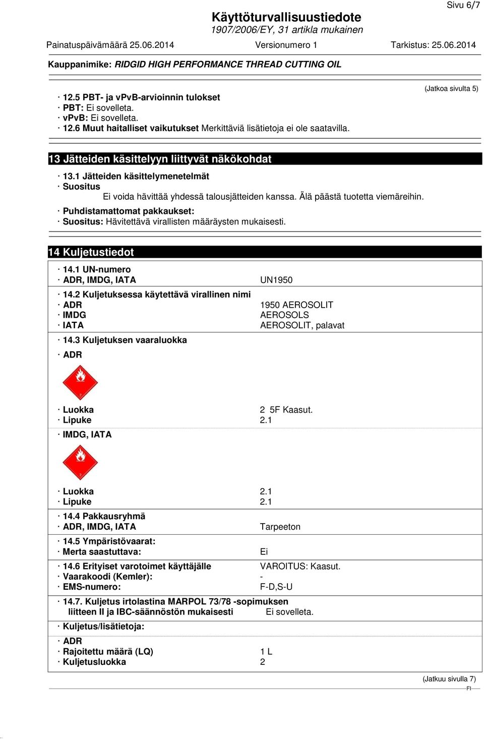 Puhdistamattomat pakkaukset: Suositus: Hävitettävä virallisten määräysten mukaisesti. 14 Kuljetustiedot 14.1 UN-numero ADR, IMDG, IATA UN1950 14.