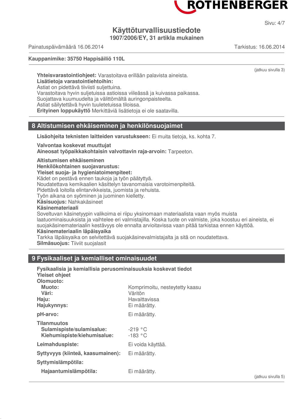 Erityinen loppukäyttö (jatkuu sivulla 3) 8 Altistumisen ehkäiseminen ja henkilönsuojaimet Lisäohjeita teknisten laitteiden varustukseen: Ei muita tietoja, ks. kohta 7.