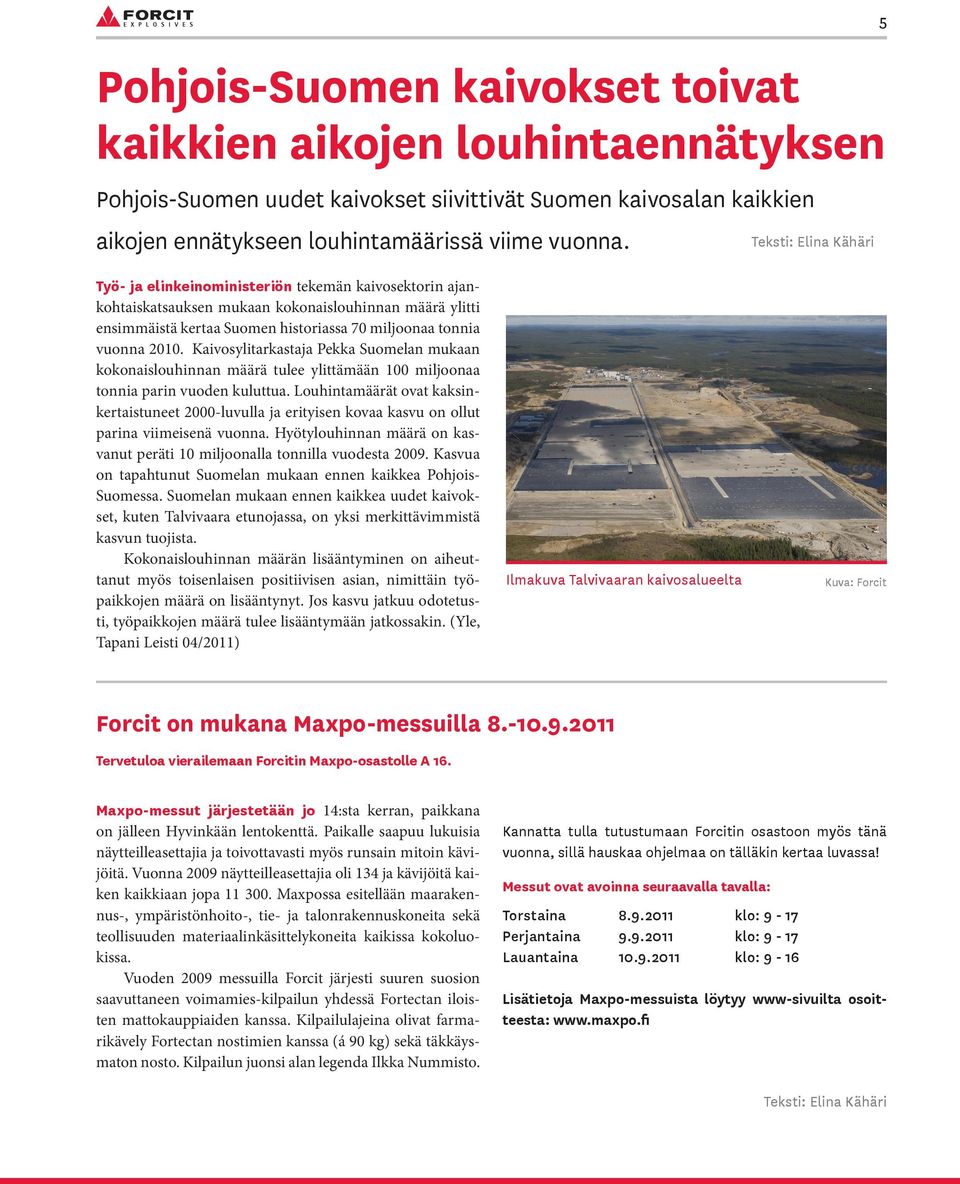 2010. Kaivosylitarkastaja Pekka Suomelan mukaan kokonaislouhinnan määrä tulee ylittämään 100 miljoonaa tonnia parin vuoden kuluttua.